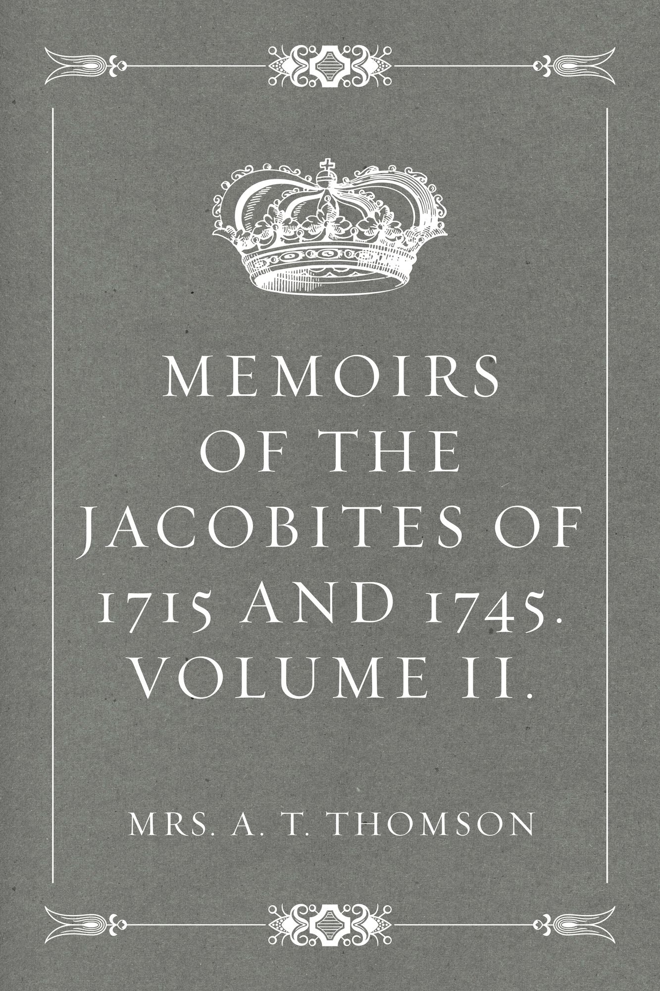 Memoirs of the Jacobites of 1715 and 1745. Volume II.