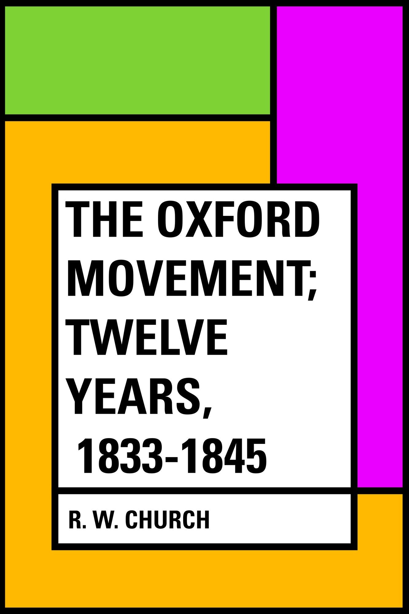 The Oxford Movement; Twelve Years, 1833-1845