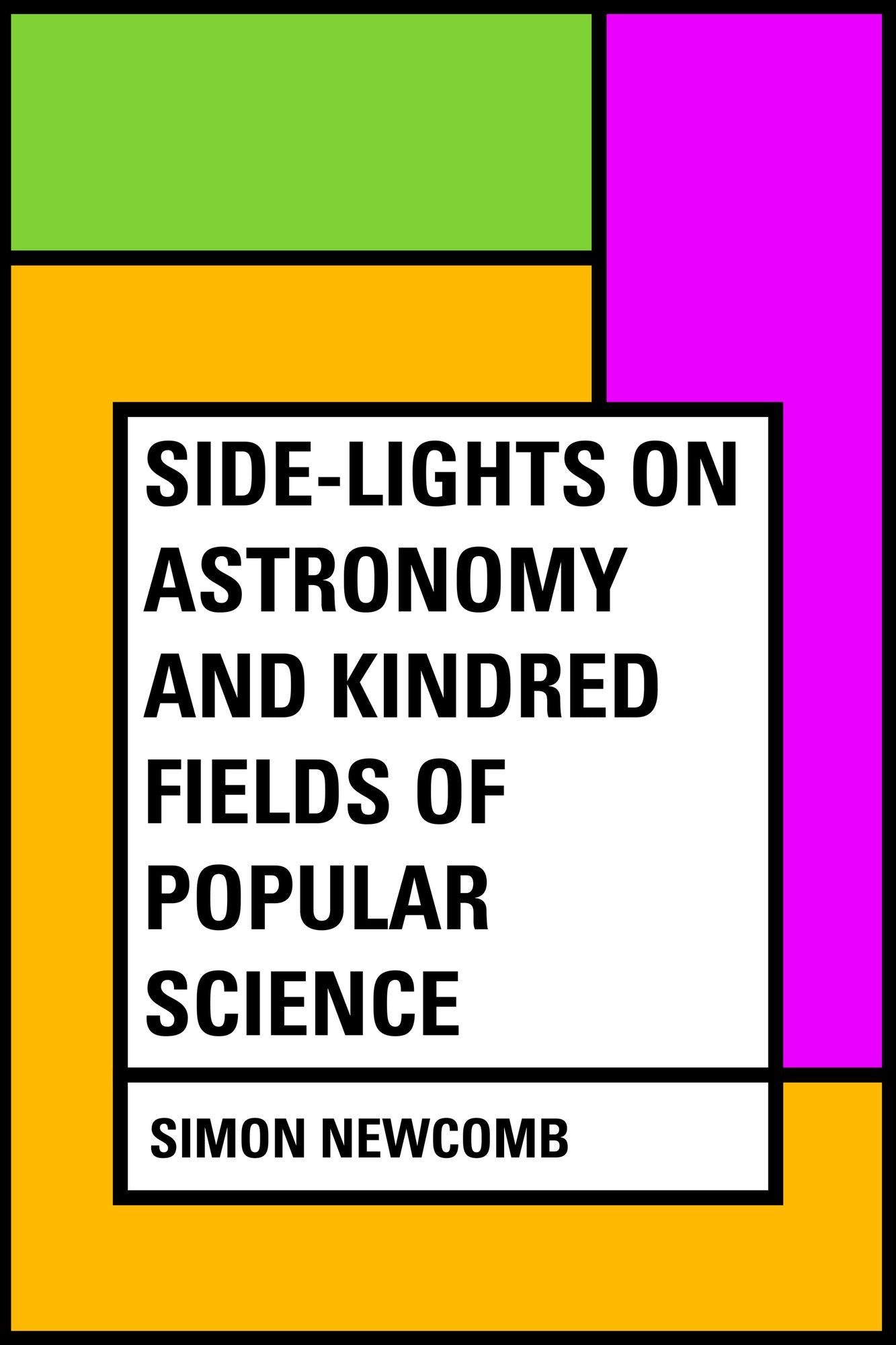 Side-Lights on Astronomy and Kindred Fields of Popular Science