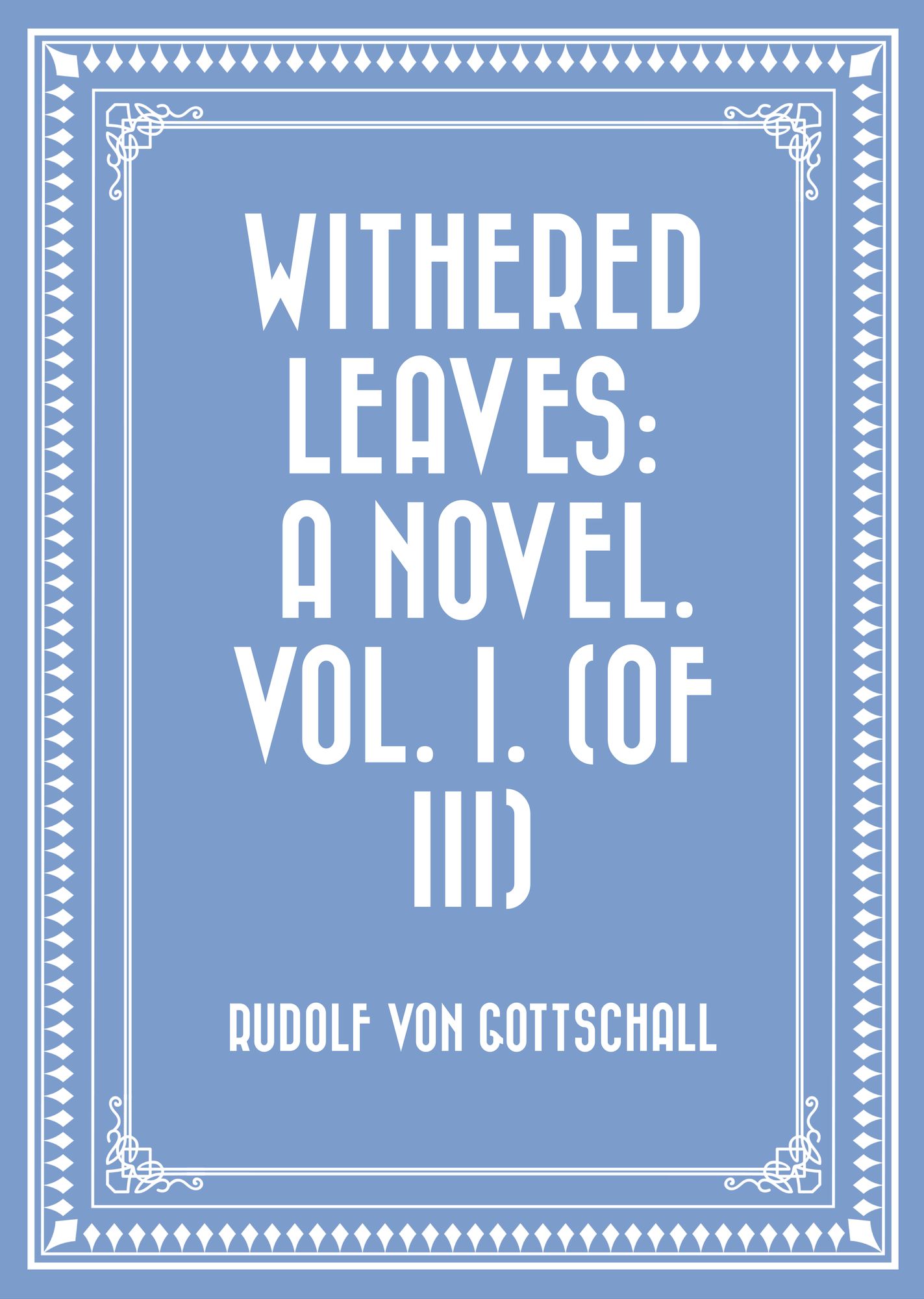 Withered Leaves: A Novel. Vol. I. (of III)