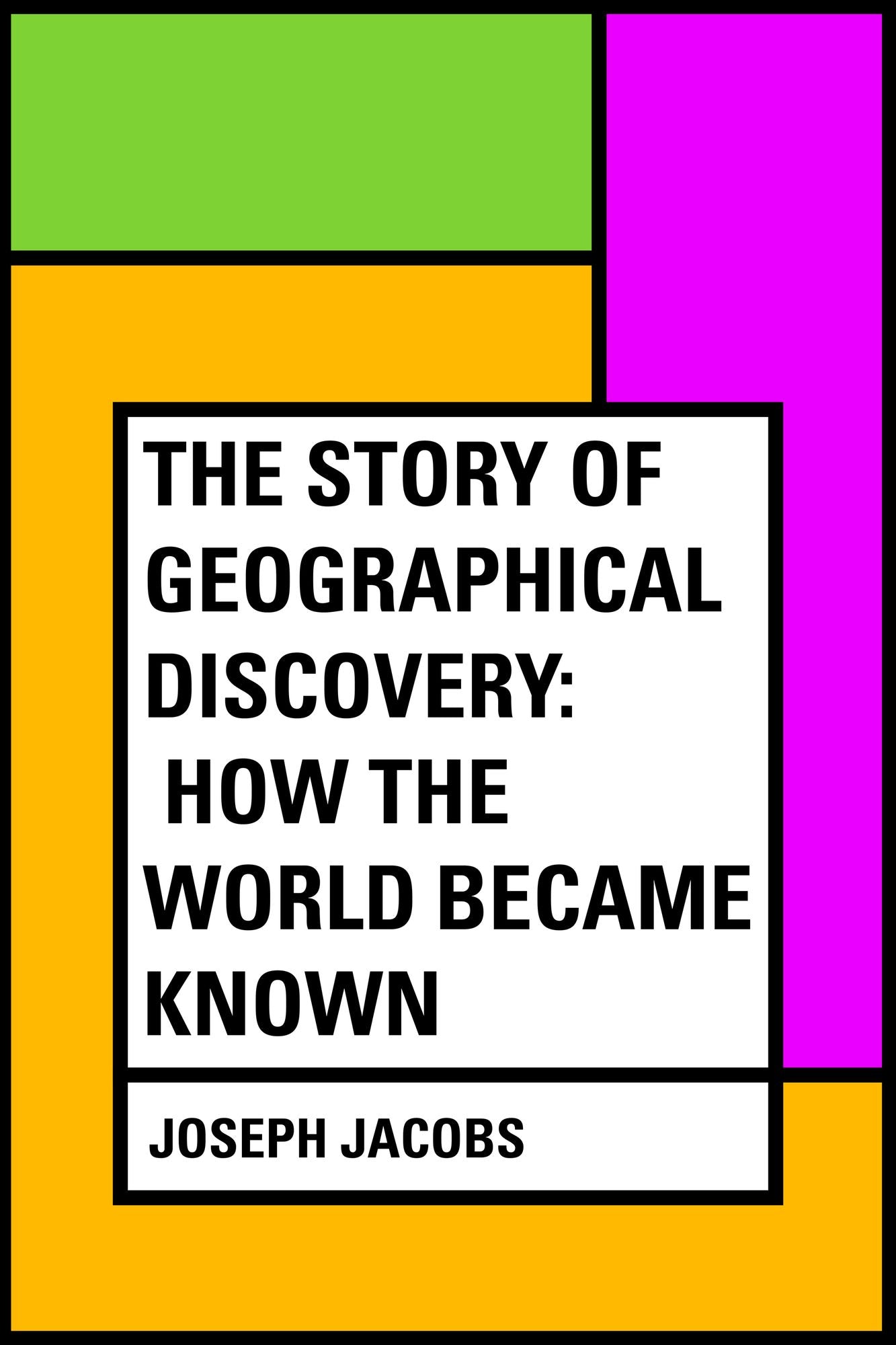The Story of Geographical Discovery: How the World Became Known