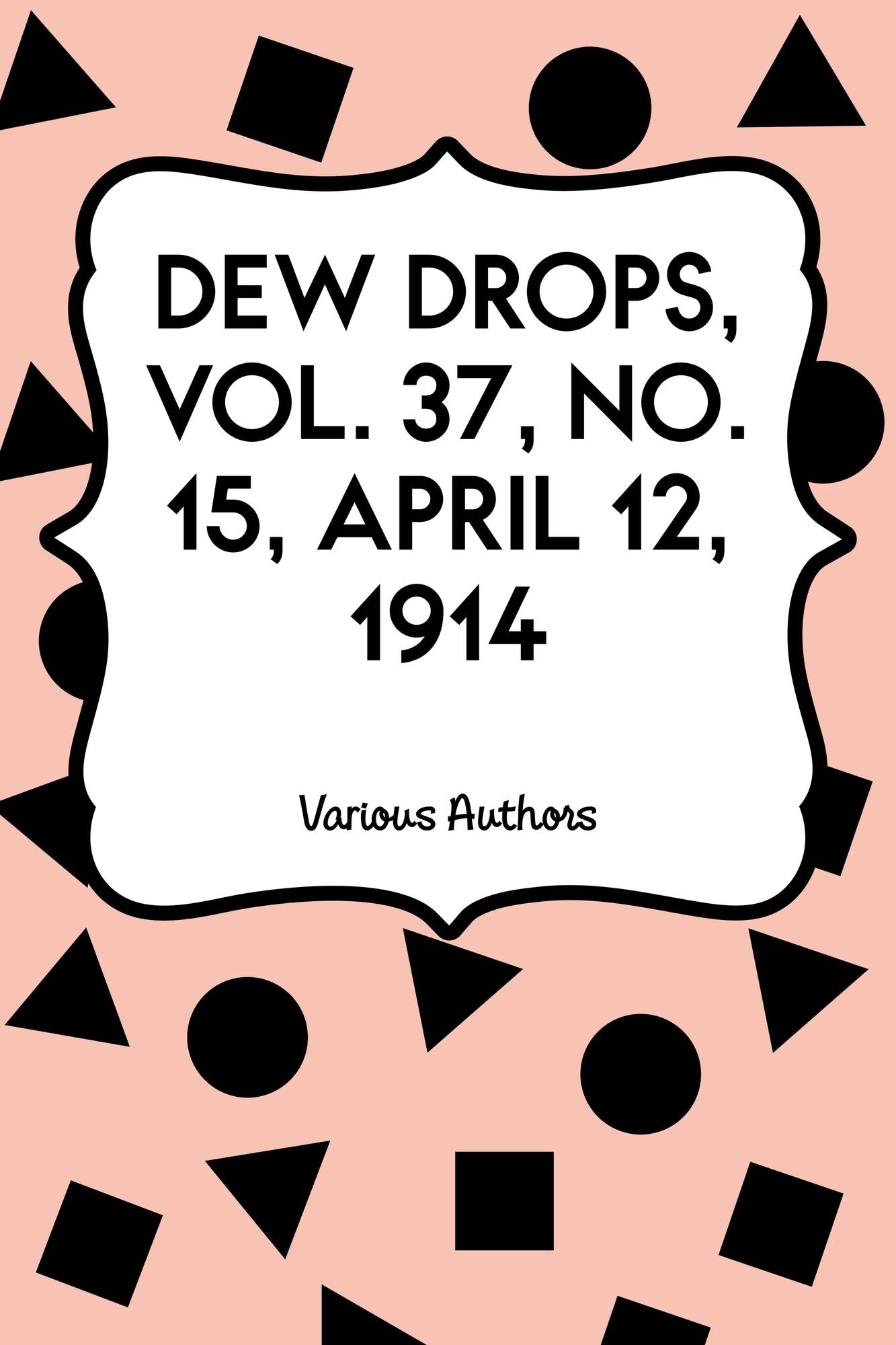 Dew Drops, Vol. 37, No. 15, April 12, 1914