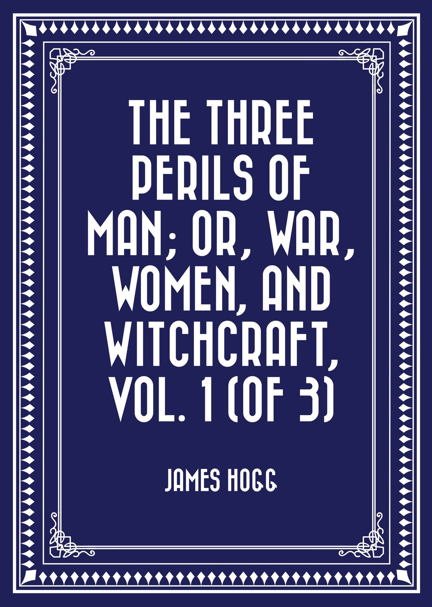 The Three Perils of Man; or, War, Women, and Witchcraft, Vol. 1 (of 3)