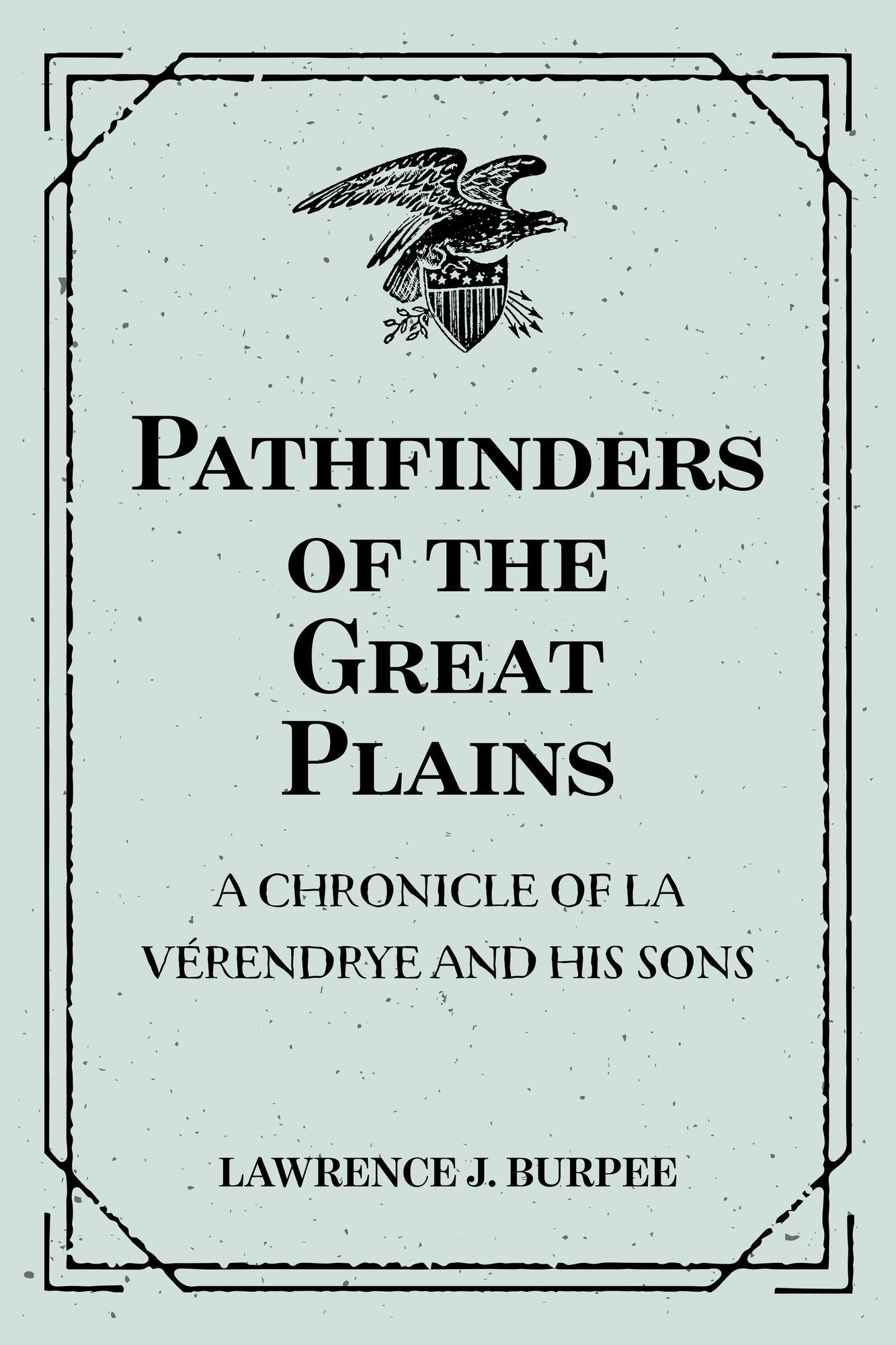 Pathfinders of the Great Plains: A Chronicle of La Vérendrye and his Sons