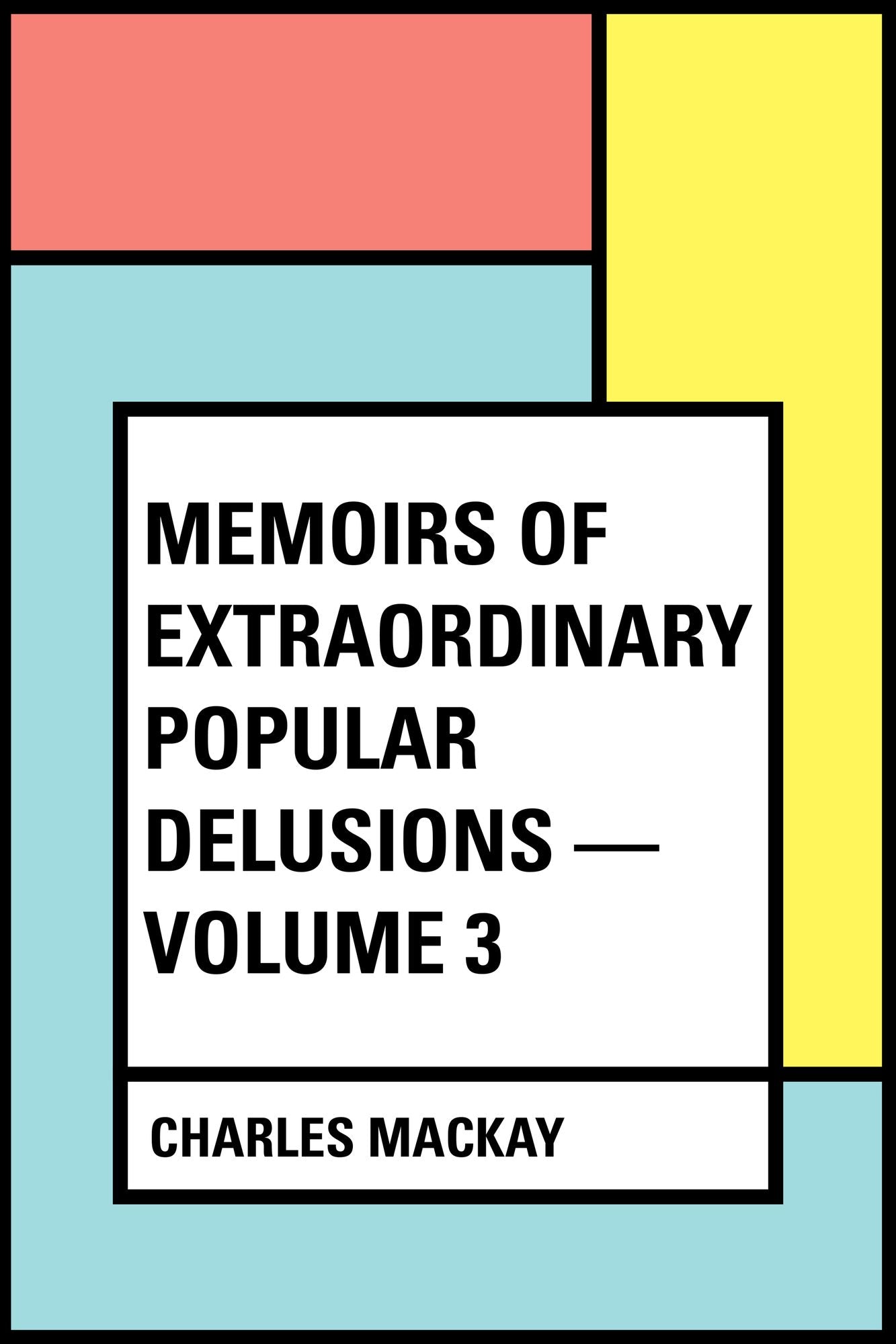 Memoirs of Extraordinary Popular Delusions -- Volume 3
