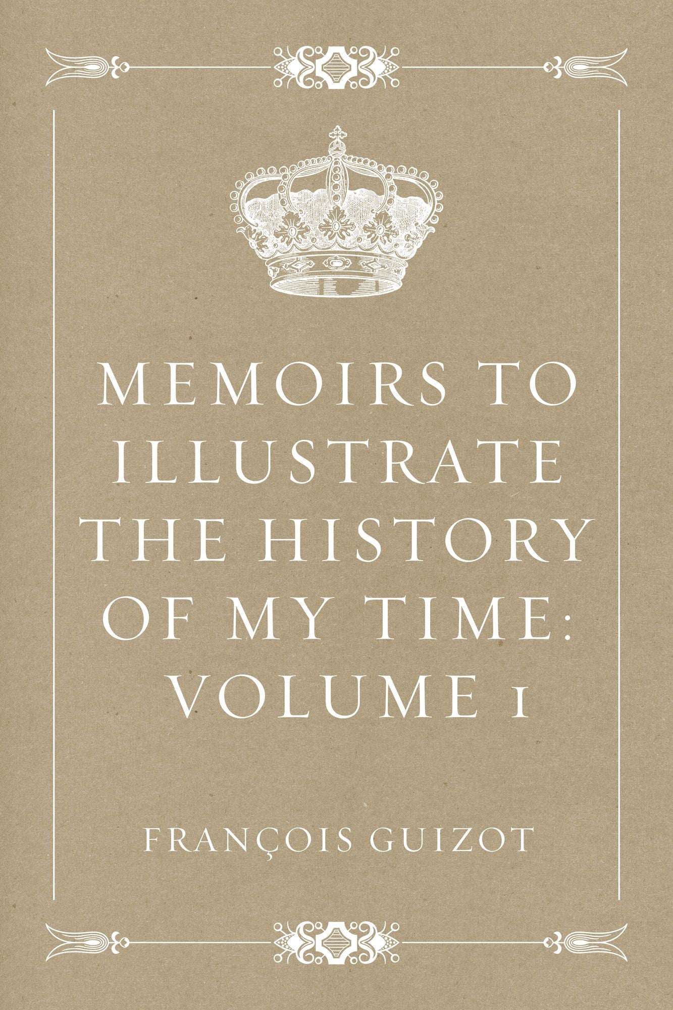Memoirs To Illustrate The History Of My Time: Volume 1