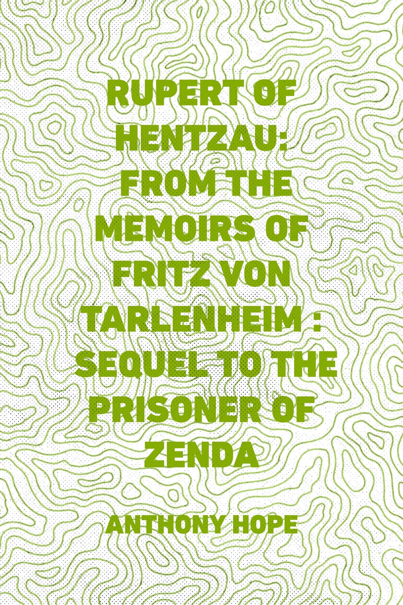 Rupert of Hentzau: From The Memoirs of Fritz Von Tarlenheim : Sequel to The Prisoner of Zenda