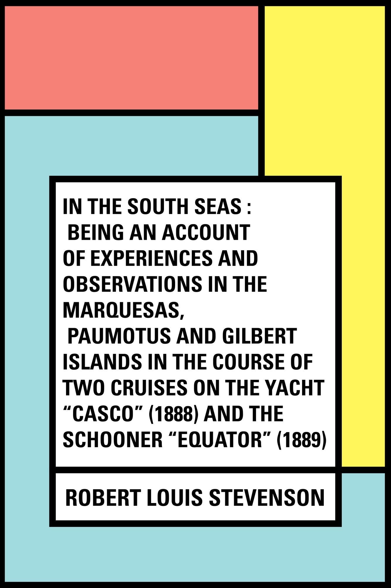 In the South Seas : Being an Account of Experiences and Observations in the Marquesas, Paumotus and Gilbert Islands in the Course of Two Cruises on the Yacht "Casco" (1888) and the Schooner "Equator" (1889)