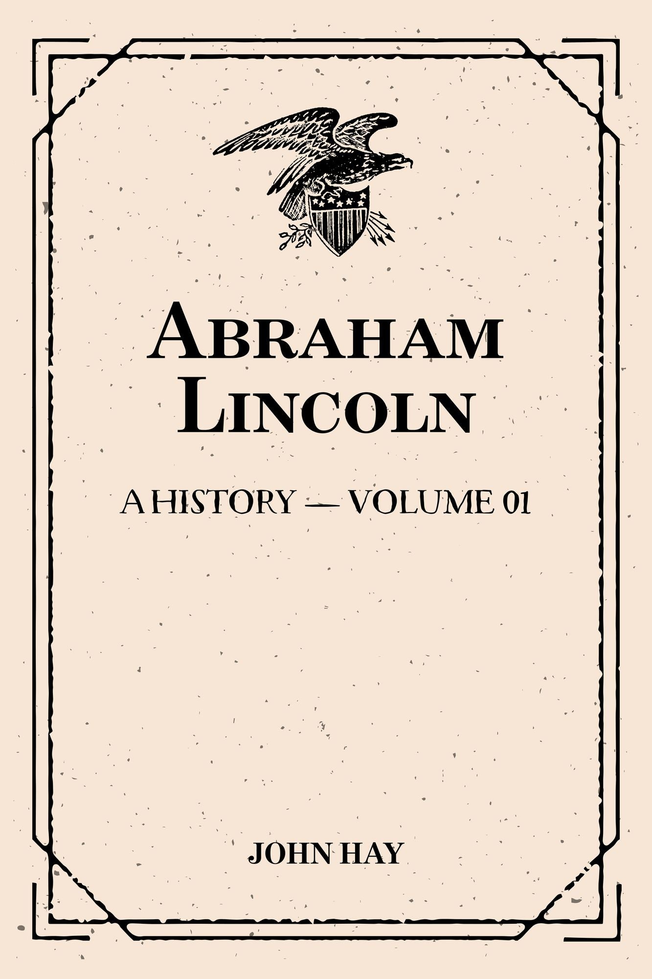 Abraham Lincoln: a History -- Volume 01