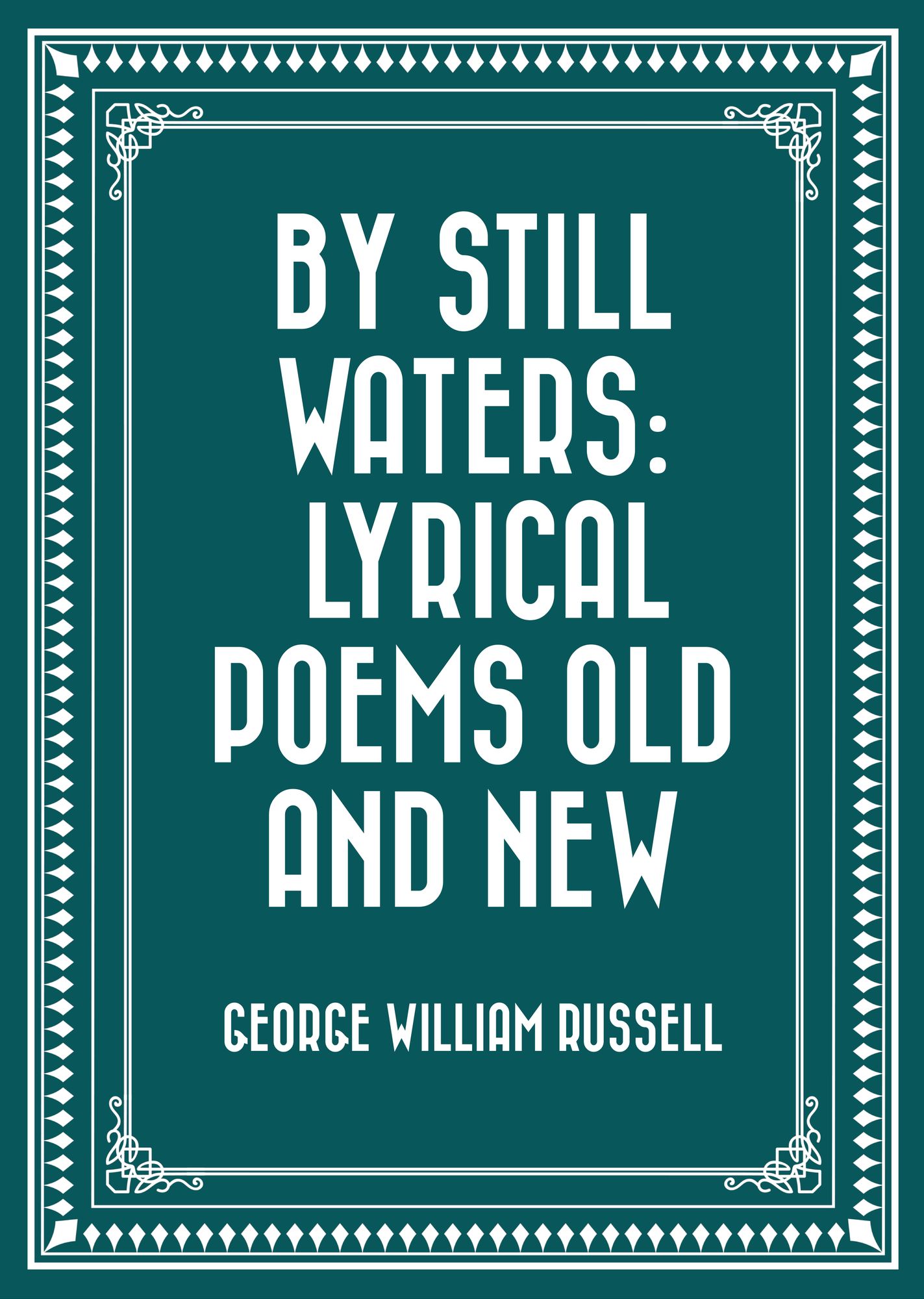 By Still Waters: Lyrical Poems Old and New