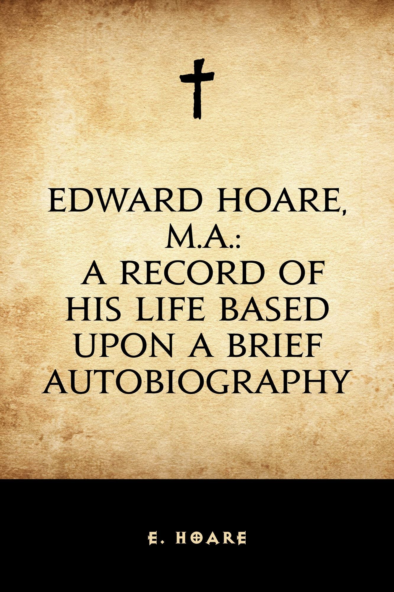 Edward Hoare, M.A.: A record of his life based upon a brief autobiography