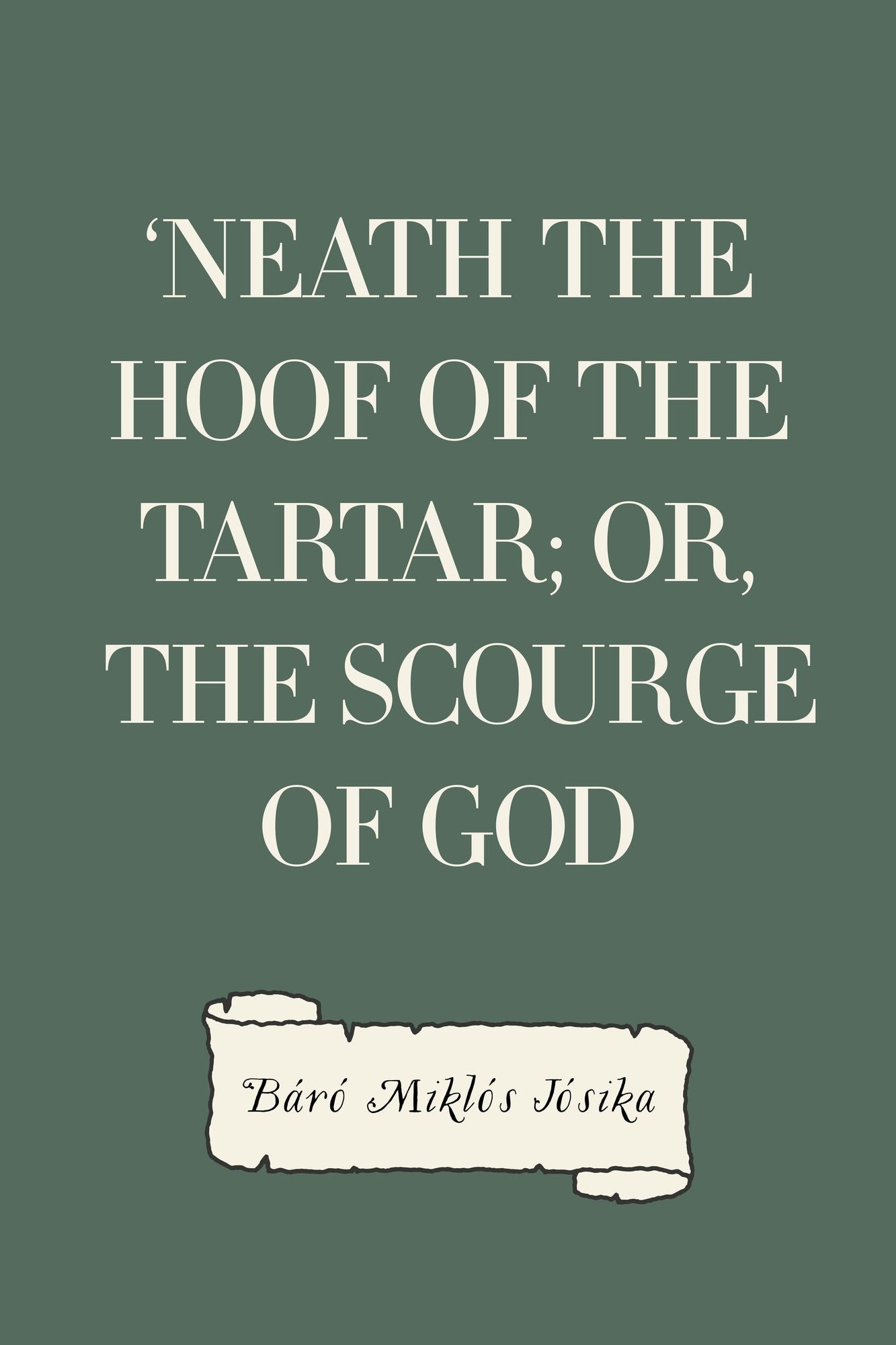 'Neath the Hoof of the Tartar; Or, The Scourge of God