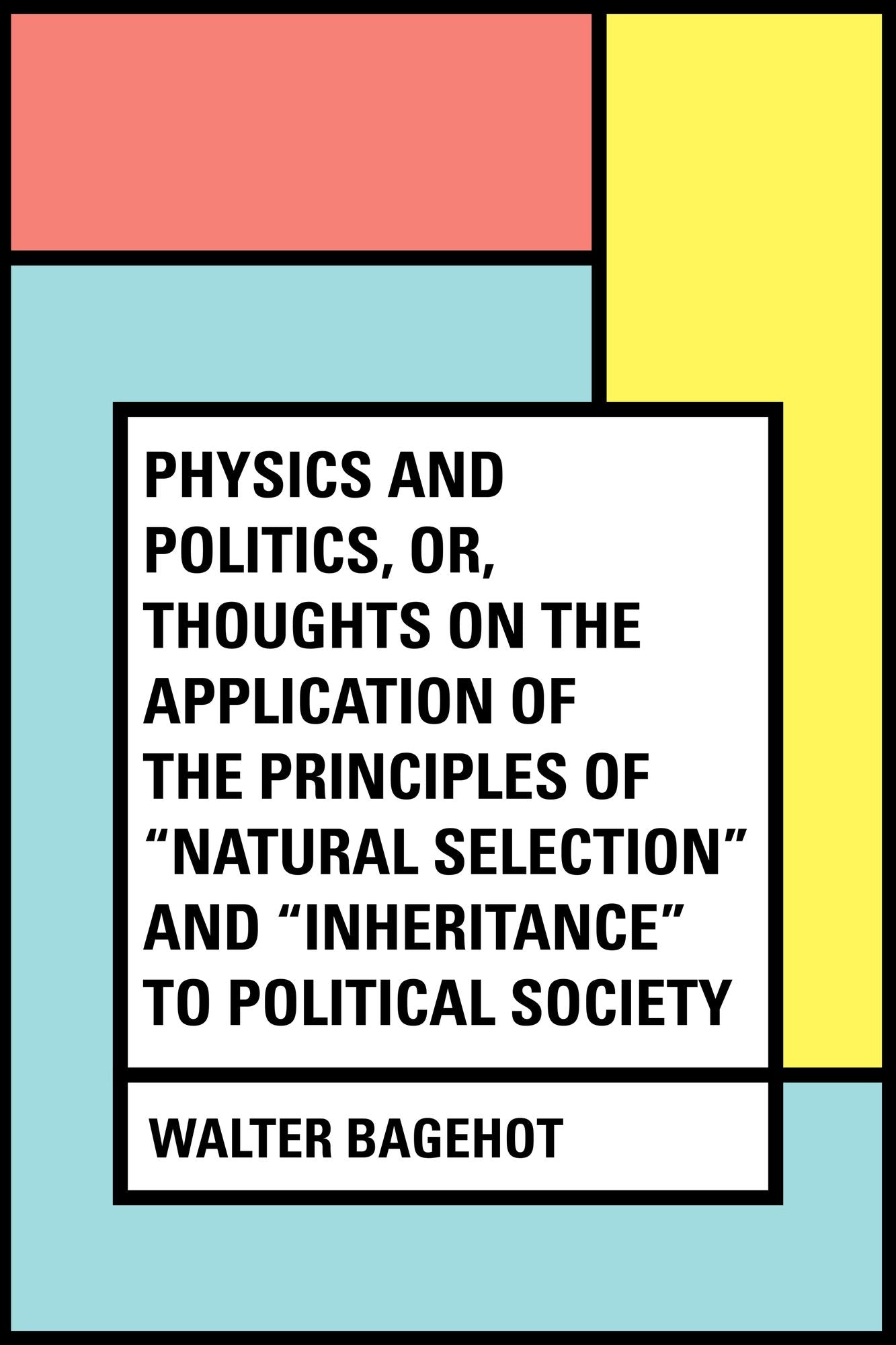Physics and Politics, or, Thoughts on the application of the principles of "natural selection" and "inheritance" to political society