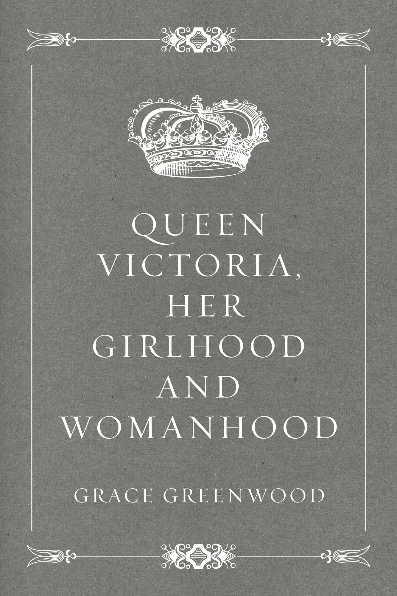 Queen Victoria, her girlhood and womanhood