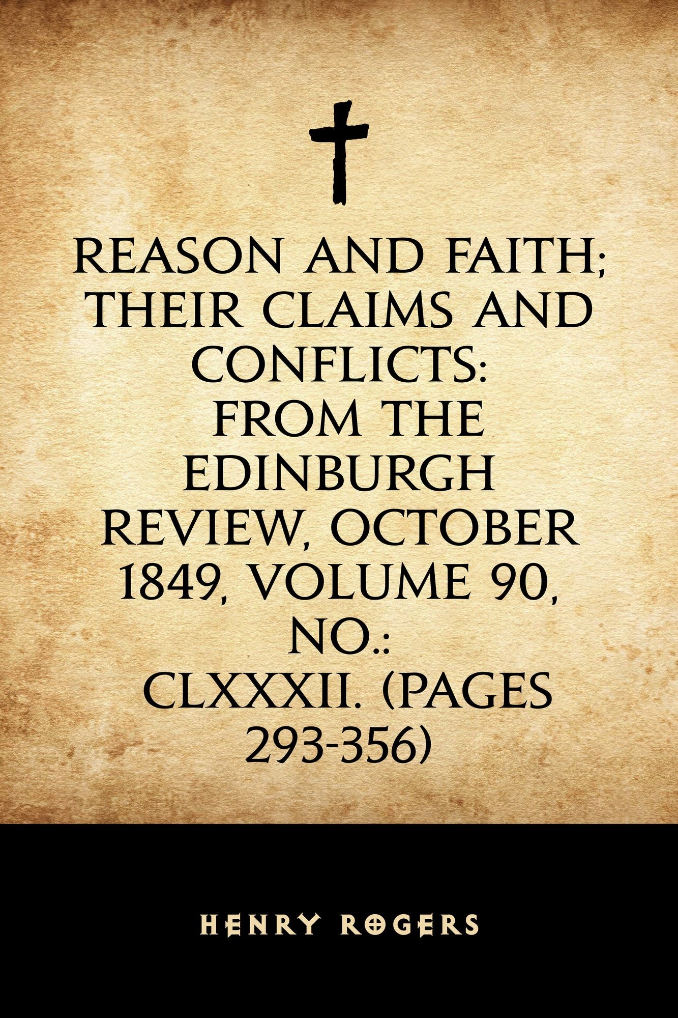 Reason and Faith; Their Claims and Conflicts: From The Edinburgh Review, October 1849, Volume 90, No.: CLXXXII. (Pages 293-356)