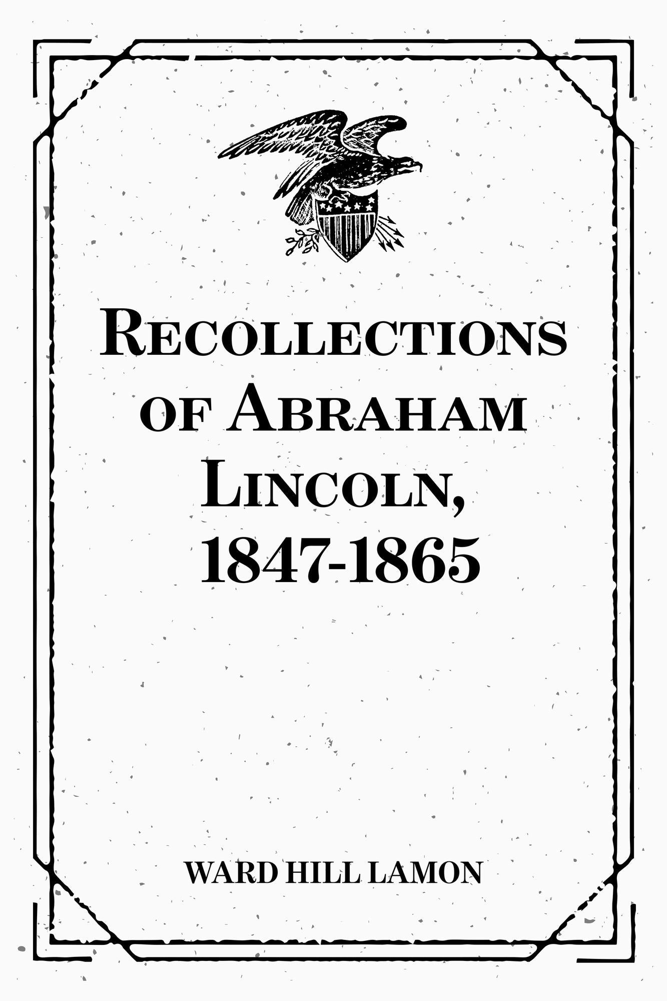 Recollections of Abraham Lincoln, 1847-1865