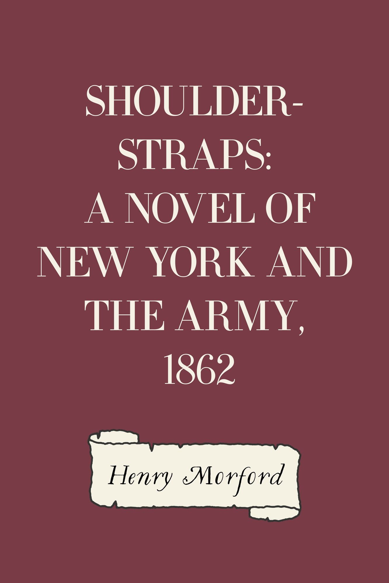 Shoulder-Straps: A Novel of New York and the Army, 1862