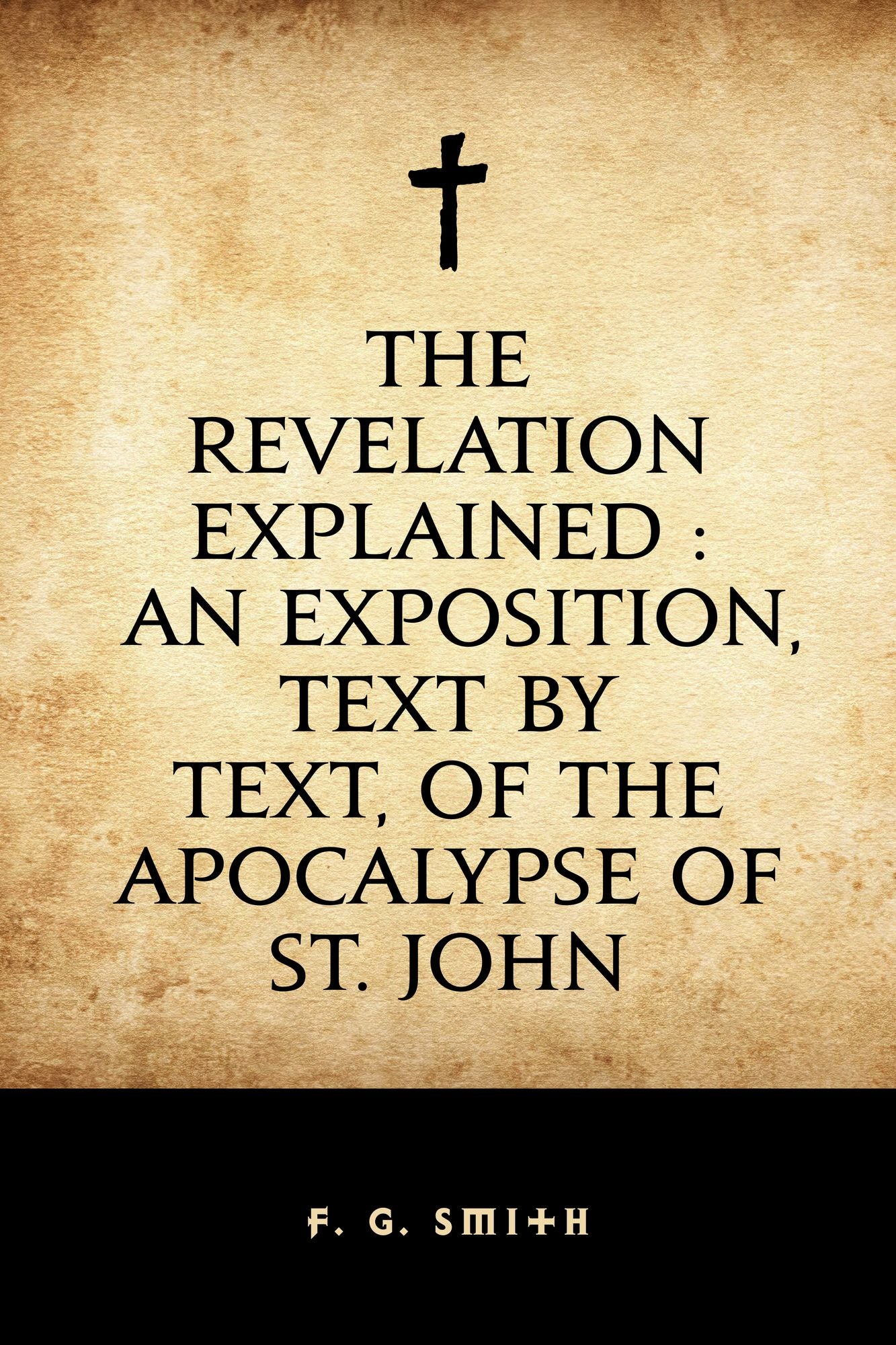 The Revelation Explained : An Exposition, Text by Text, of the Apocalypse of St. John