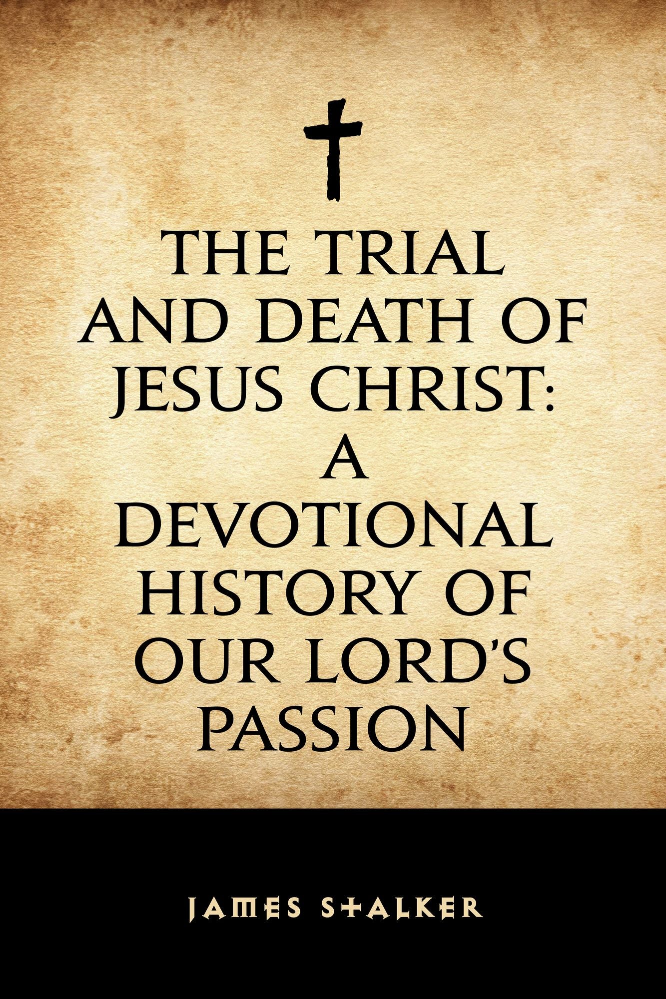 The Trial and Death of Jesus Christ: A Devotional History of our Lord's Passion