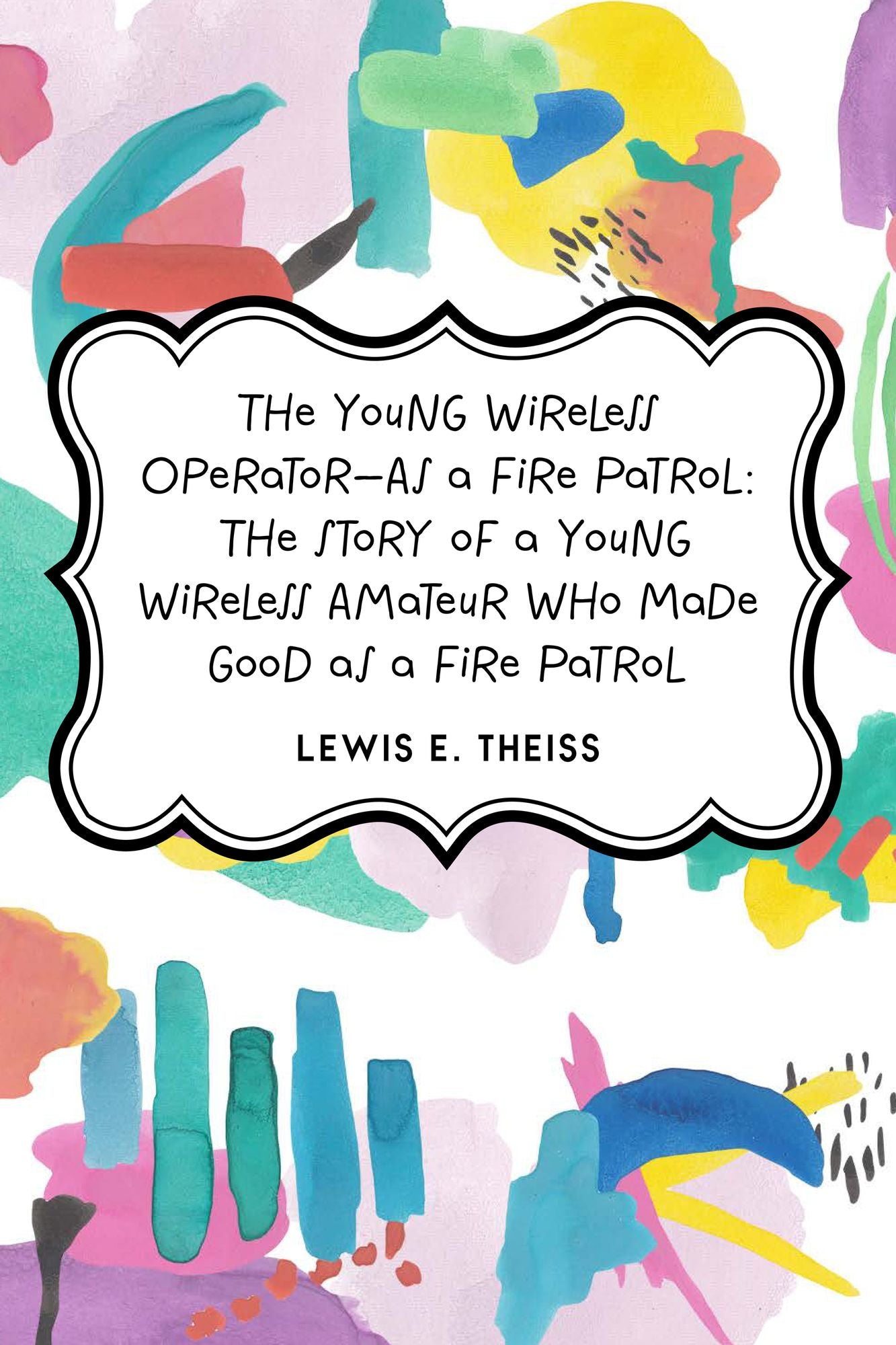 The Young Wireless Operator--As a Fire Patrol: The Story of a Young Wireless Amateur Who Made Good as a Fire Patrol