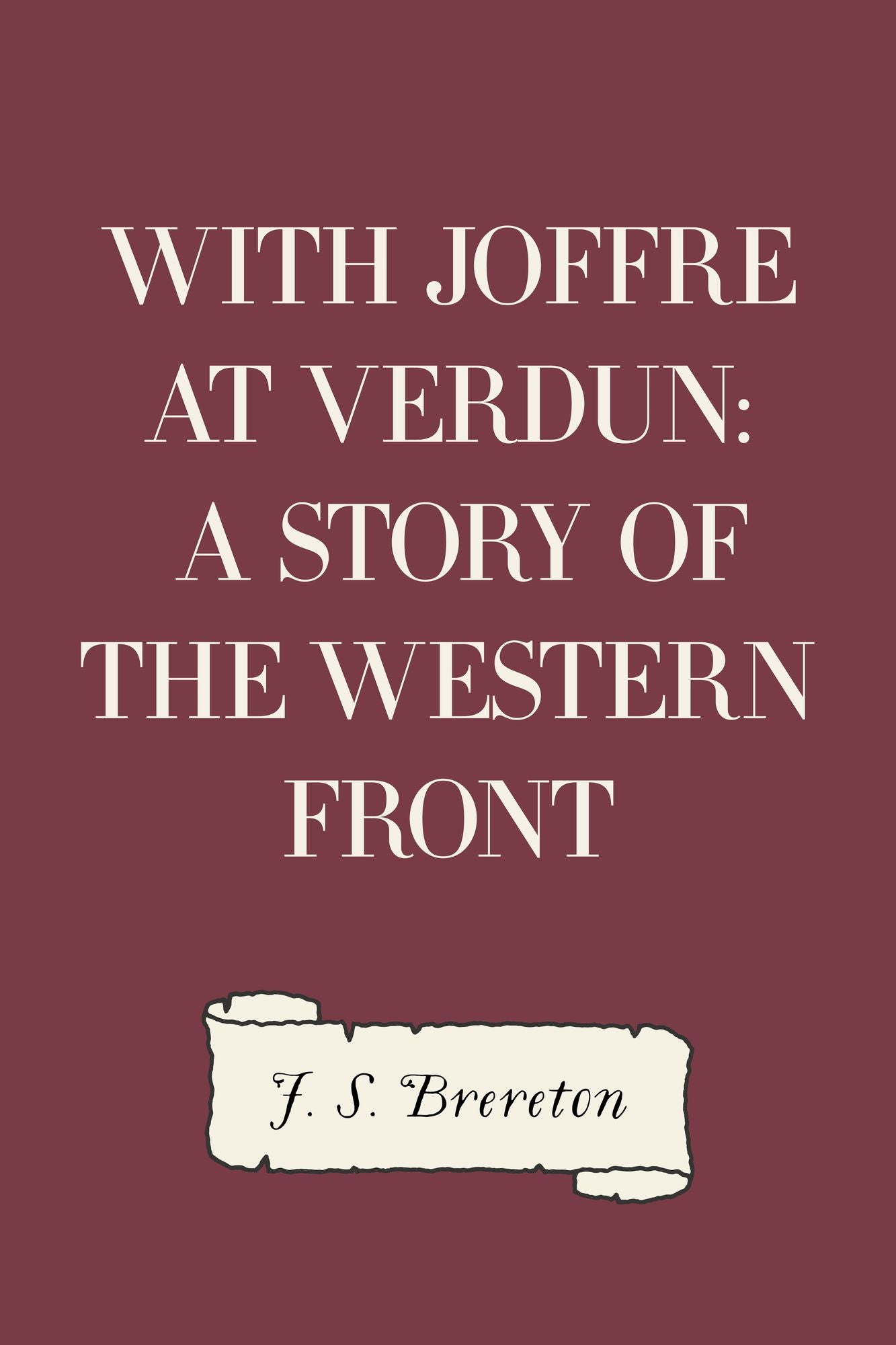 With Joffre at Verdun: A Story of the Western Front