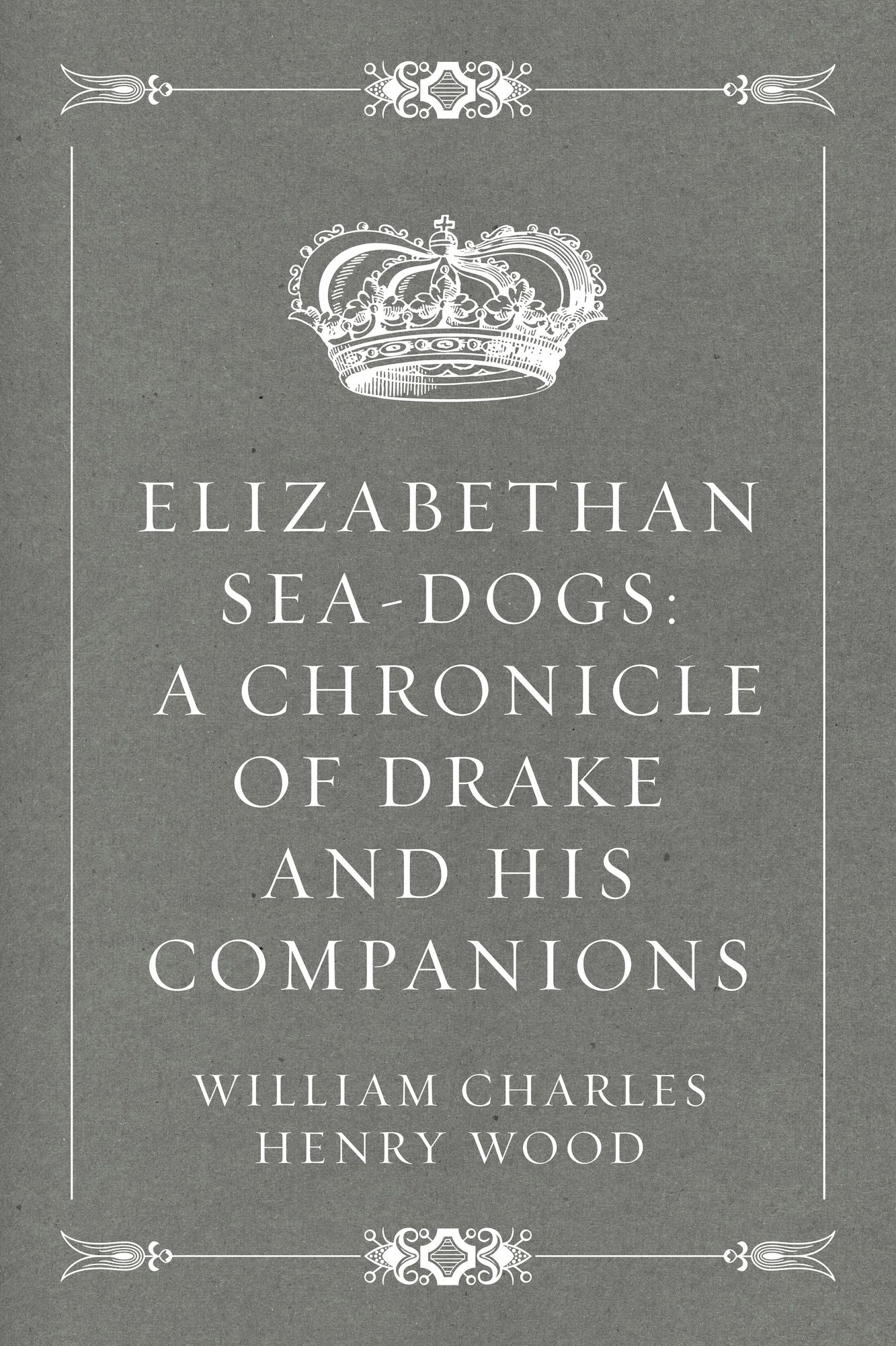 Elizabethan Sea-Dogs: A Chronicle of Drake and His Companions