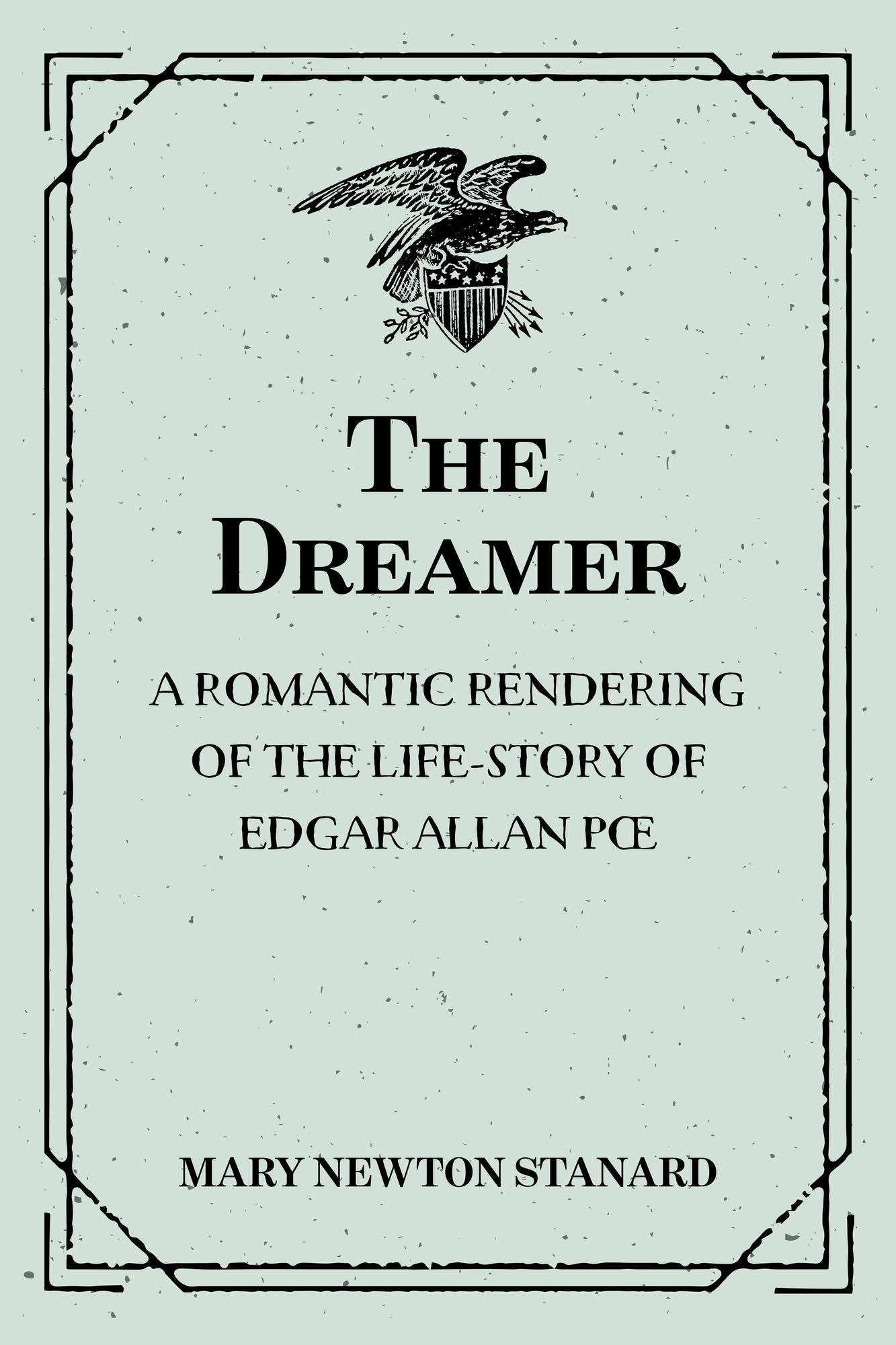 The Dreamer: A Romantic Rendering of the Life-Story of Edgar Allan Poe