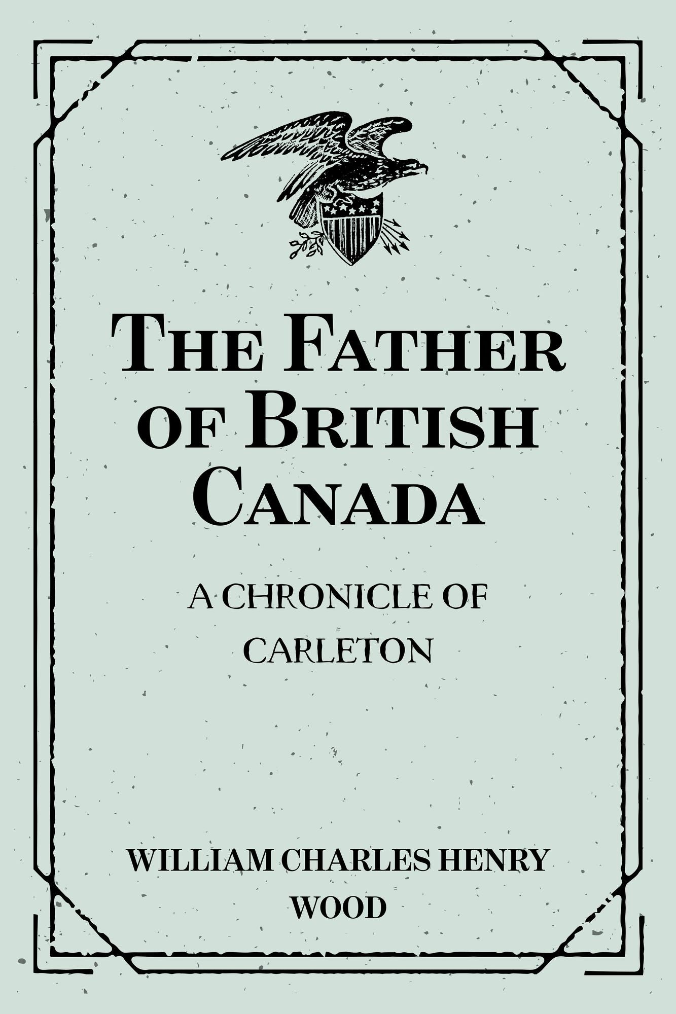The Father of British Canada: a Chronicle of Carleton