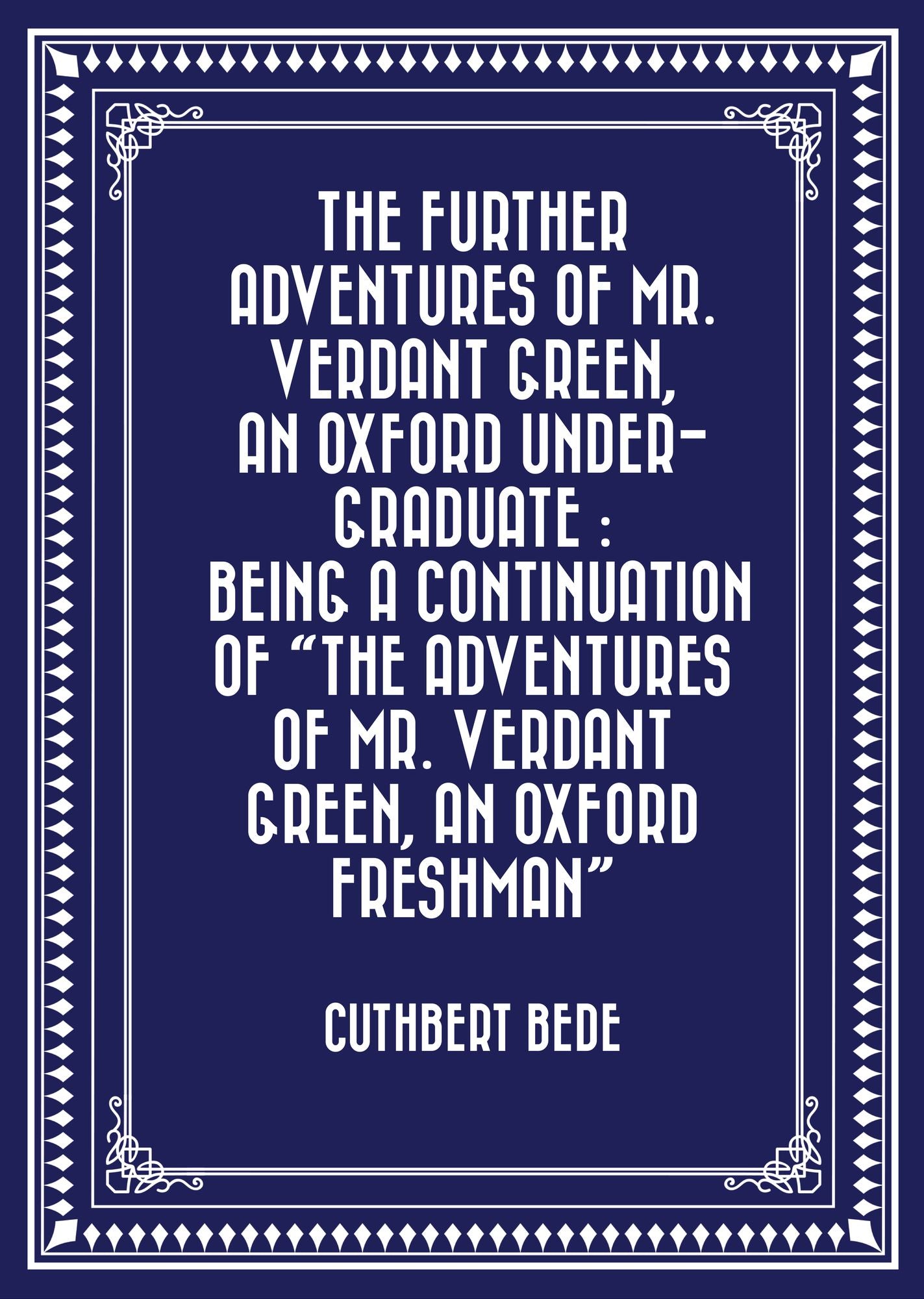 The Further Adventures of Mr. Verdant Green, an Oxford Under-Graduate : Being a Continuation of "The Adventures of Mr. Verdant Green, an Oxford Freshman"