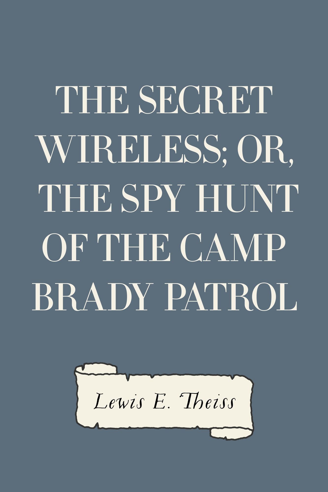 The Secret Wireless; Or, The Spy Hunt of the Camp Brady Patrol
