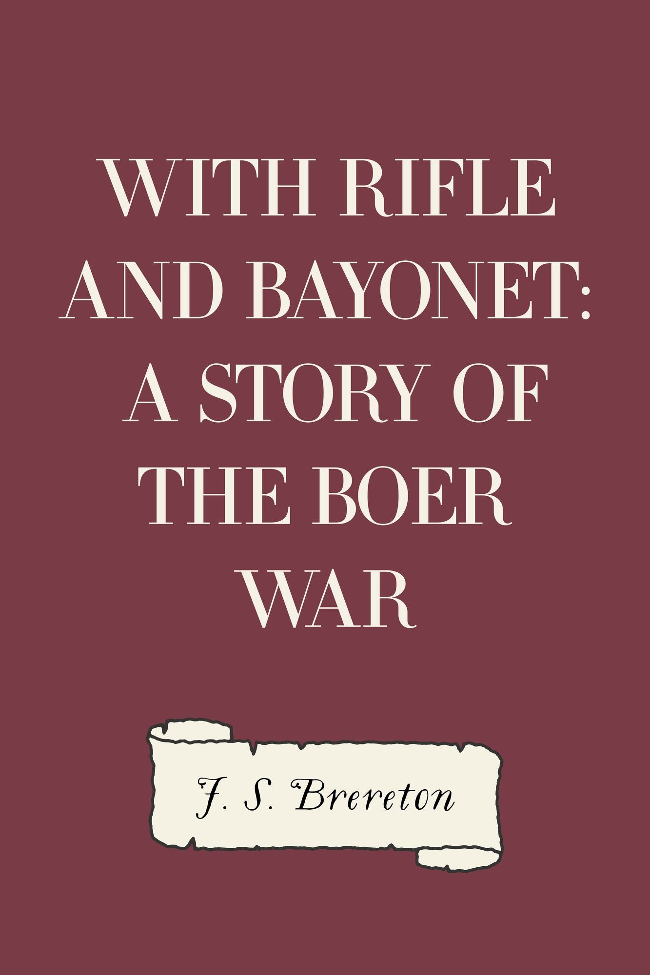 With Rifle and Bayonet: A Story of the Boer War