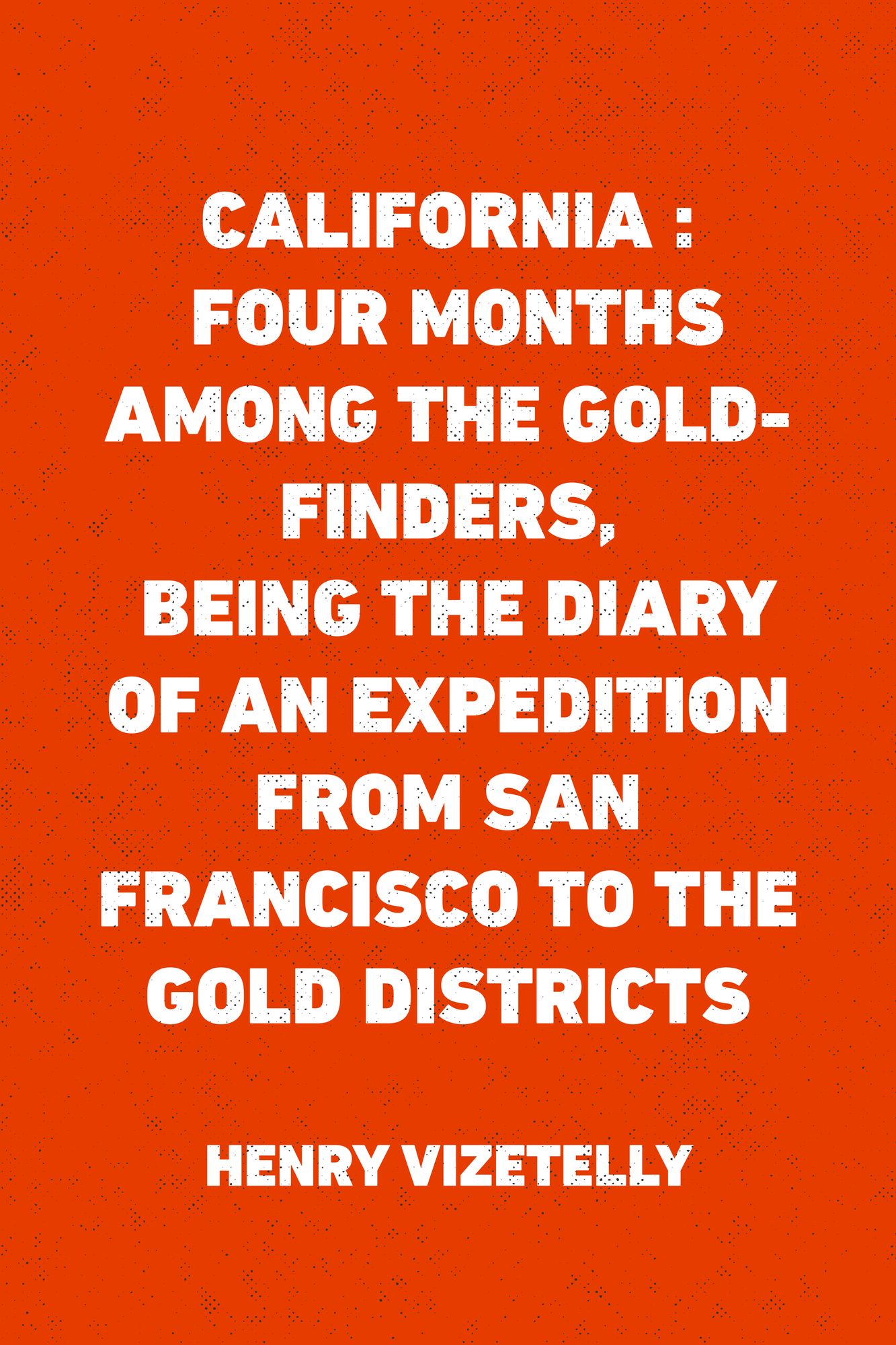 California : Four Months among the Gold-Finders, being the Diary of an Expedition from San Francisco to the Gold Districts