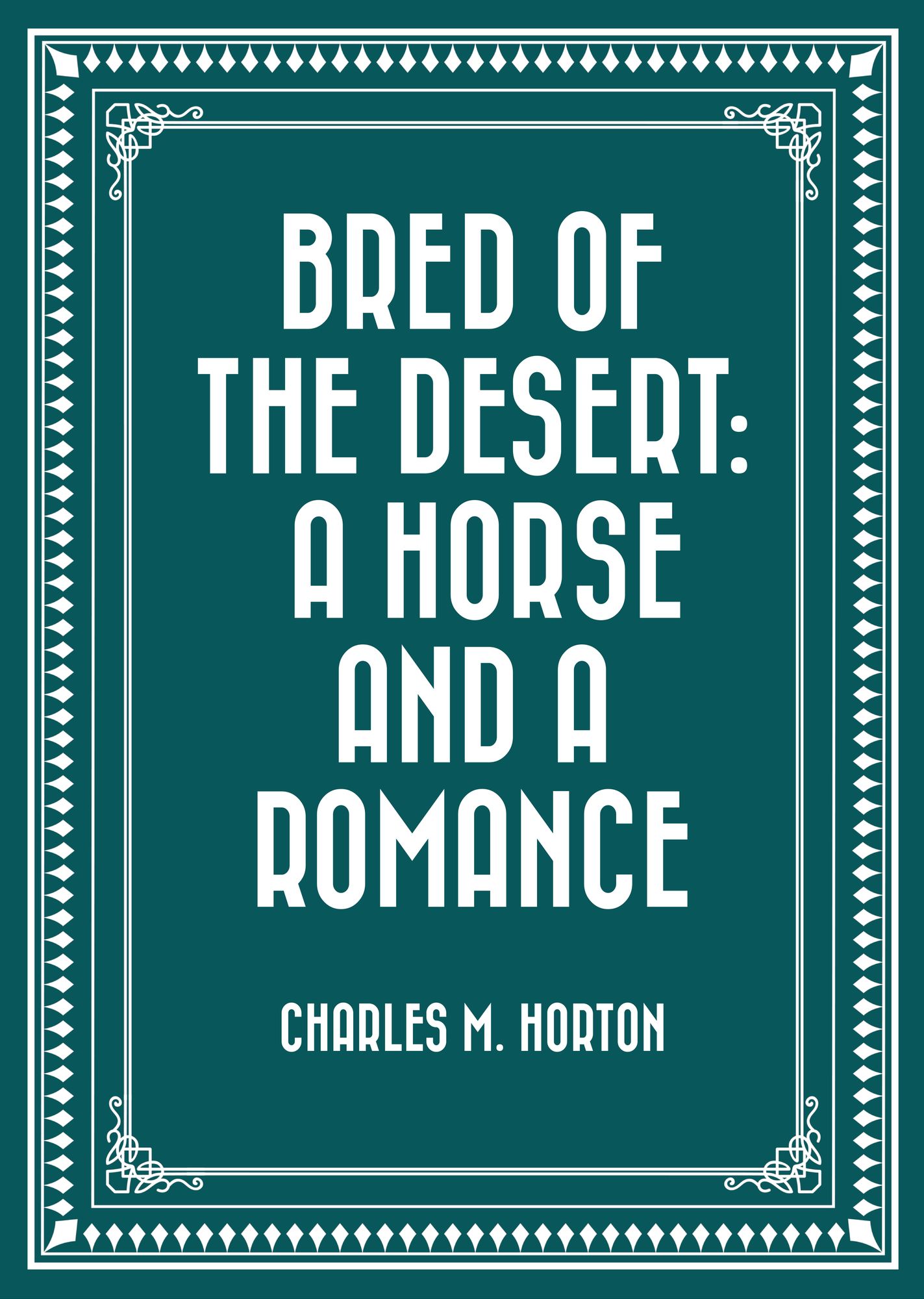 Bred of the Desert: A Horse and a Romance