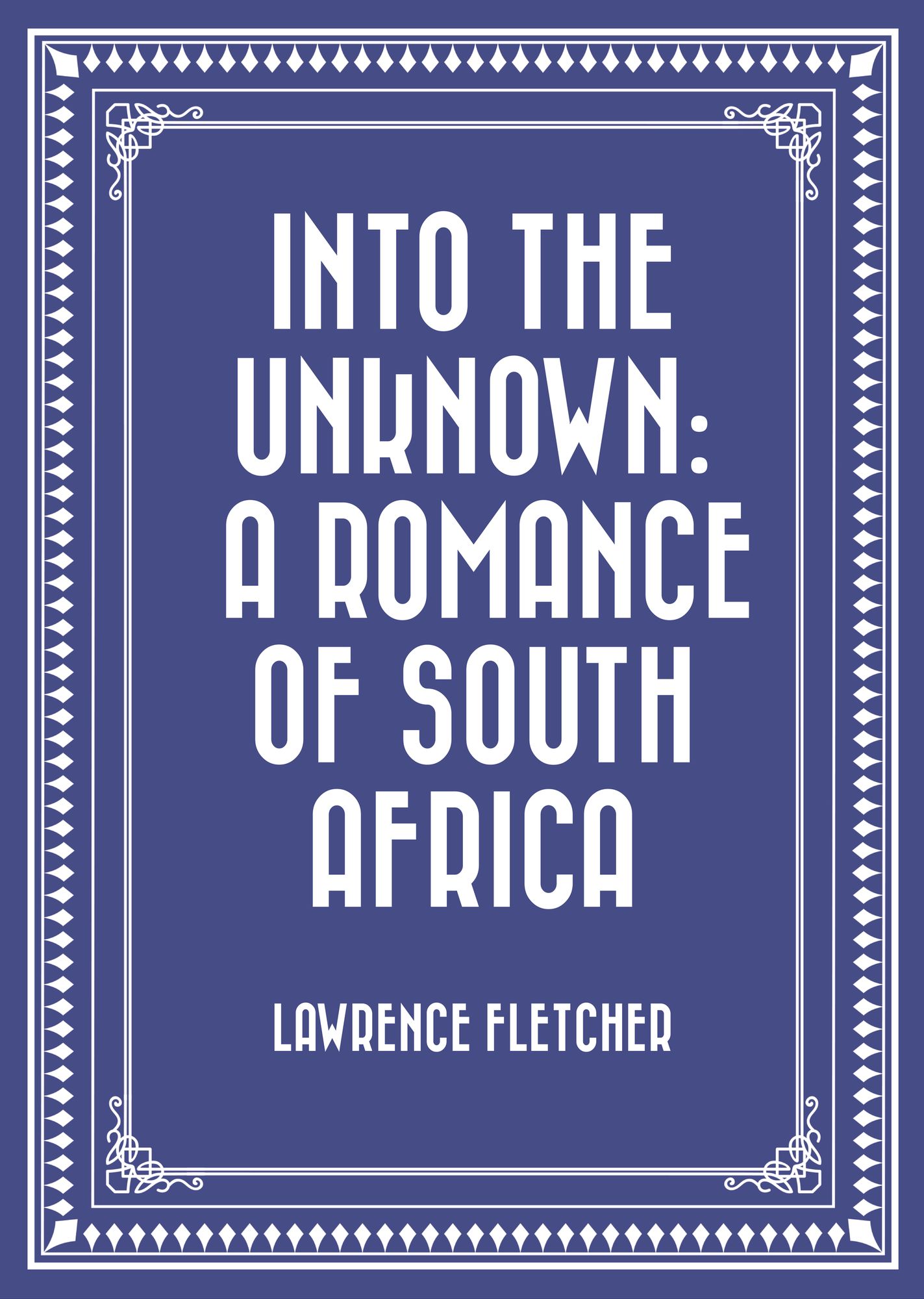 Into the Unknown: A Romance of South Africa