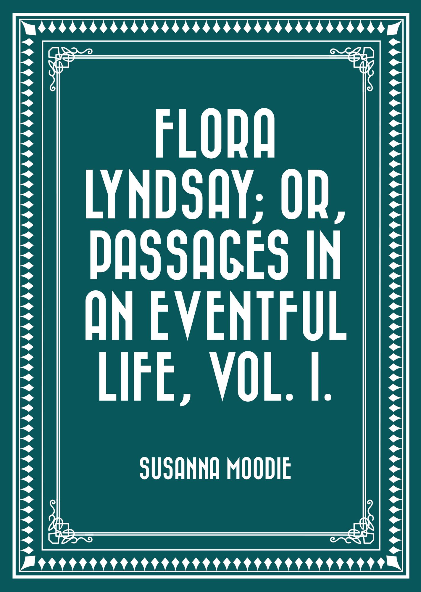 Flora Lyndsay; or, Passages in an Eventful Life, Vol. I.