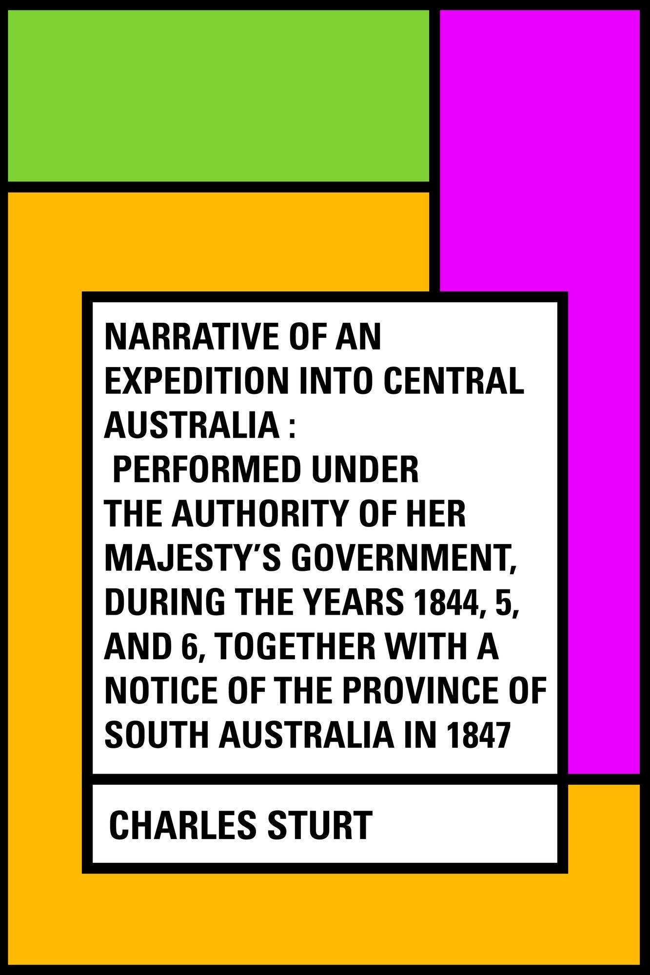 Narrative of an Expedition into Central Australia : Performed Under the Authority of Her Majesty's Government, During the Years 1844, 5, and 6, Together With A Notice of the Province of South Australia in 1847