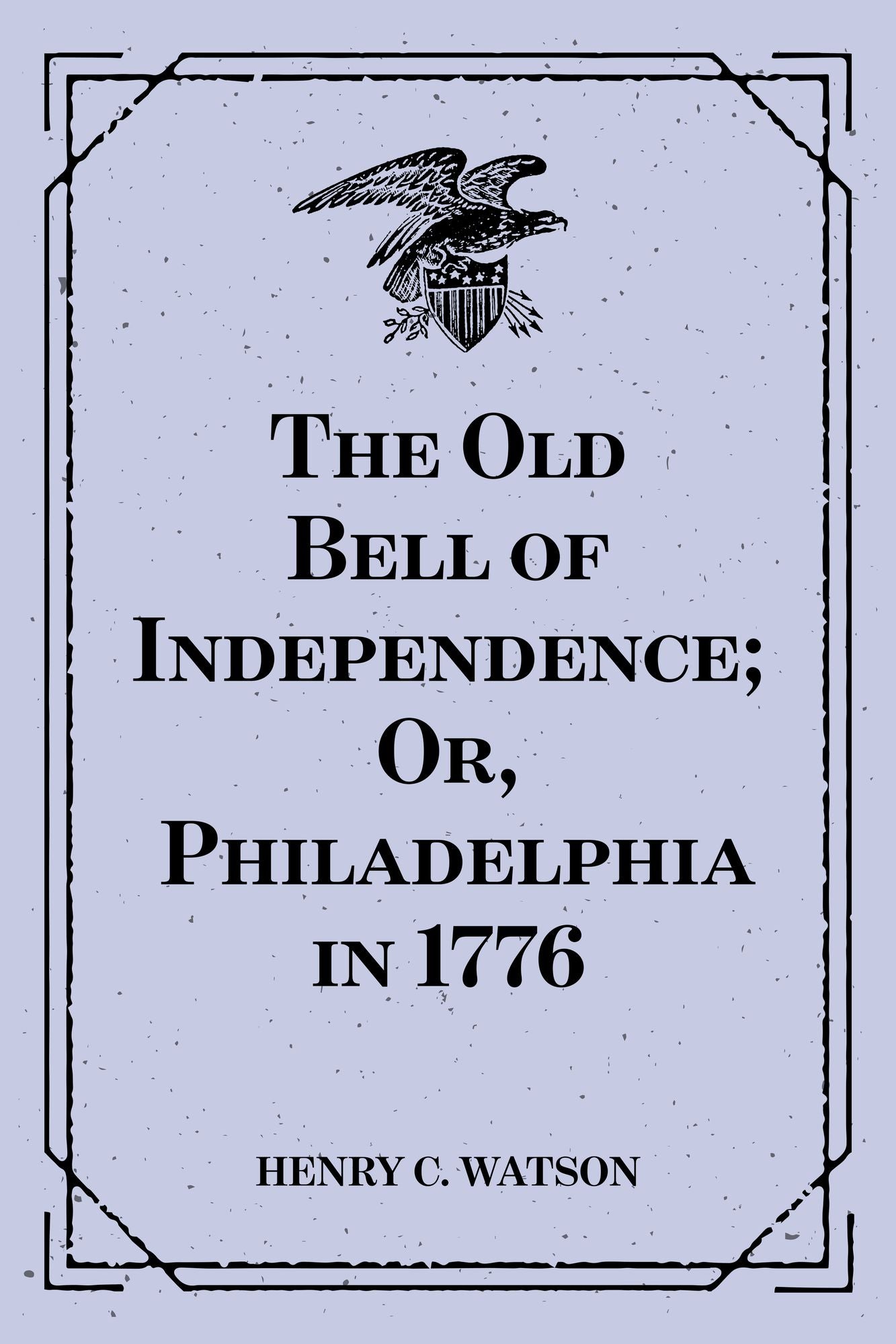 The Old Bell of Independence; Or, Philadelphia in 1776
