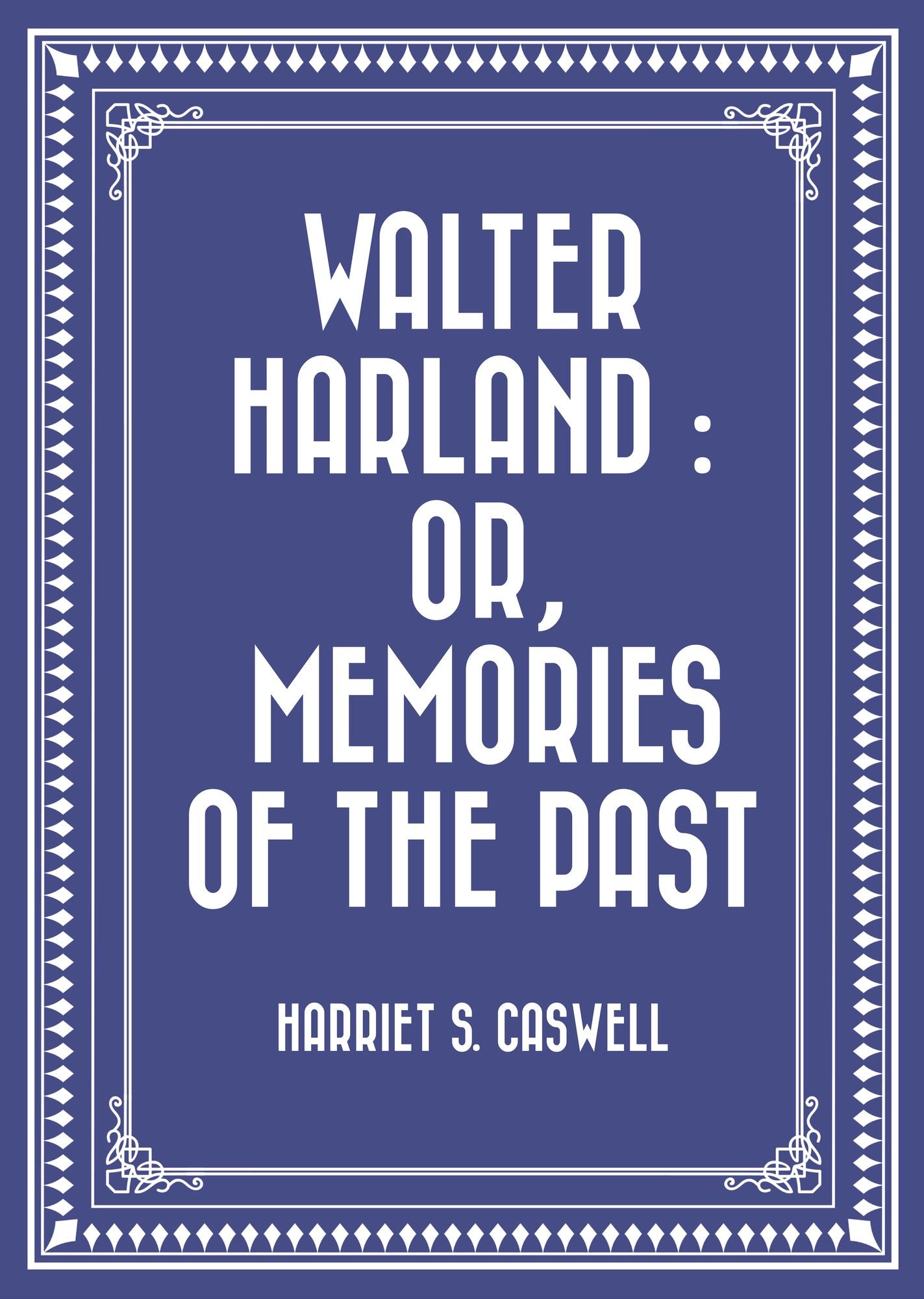 Walter Harland : Or, Memories of the Past