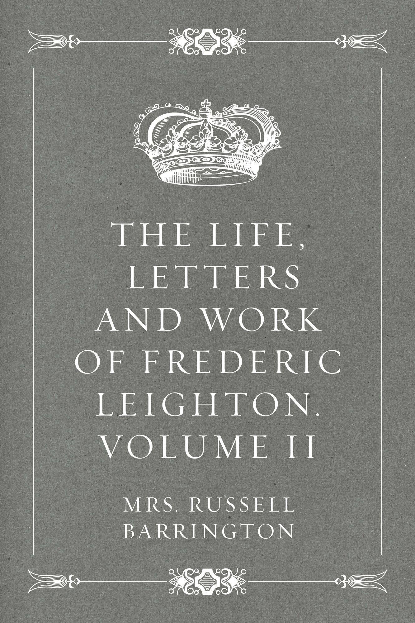 The Life, Letters and Work of Frederic Leighton. Volume II