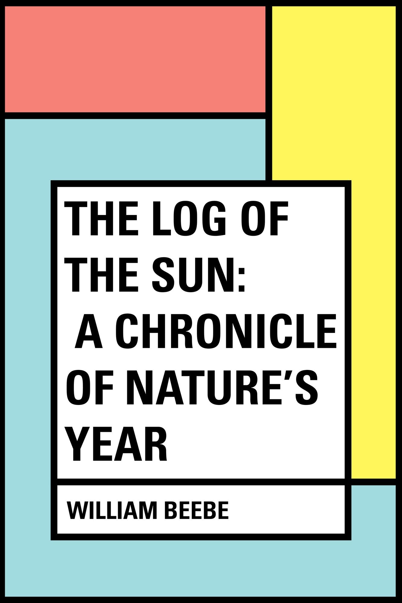 The Log of the Sun: A Chronicle of Nature's Year