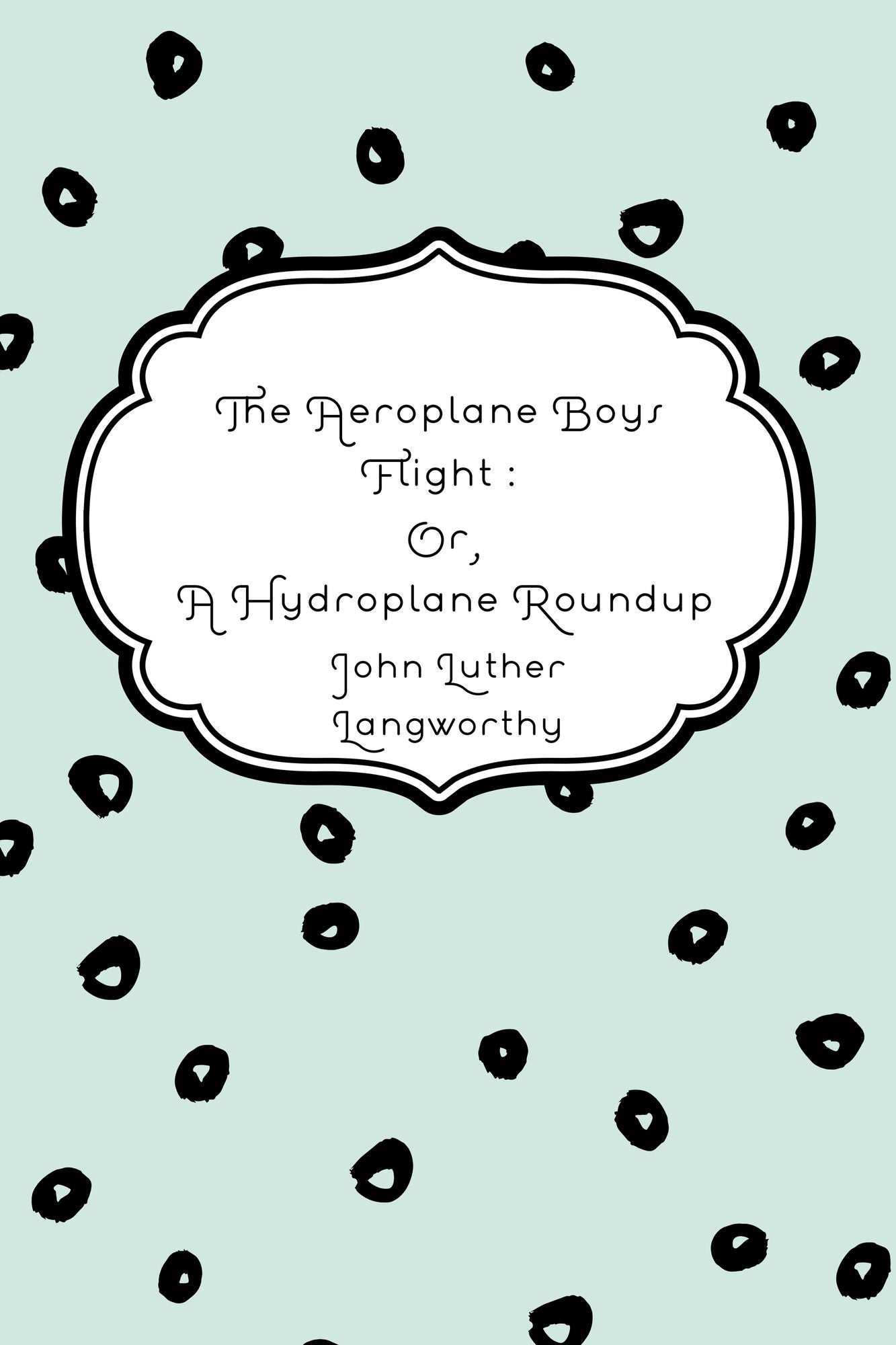 The Aeroplane Boys Flight : Or, A Hydroplane Roundup