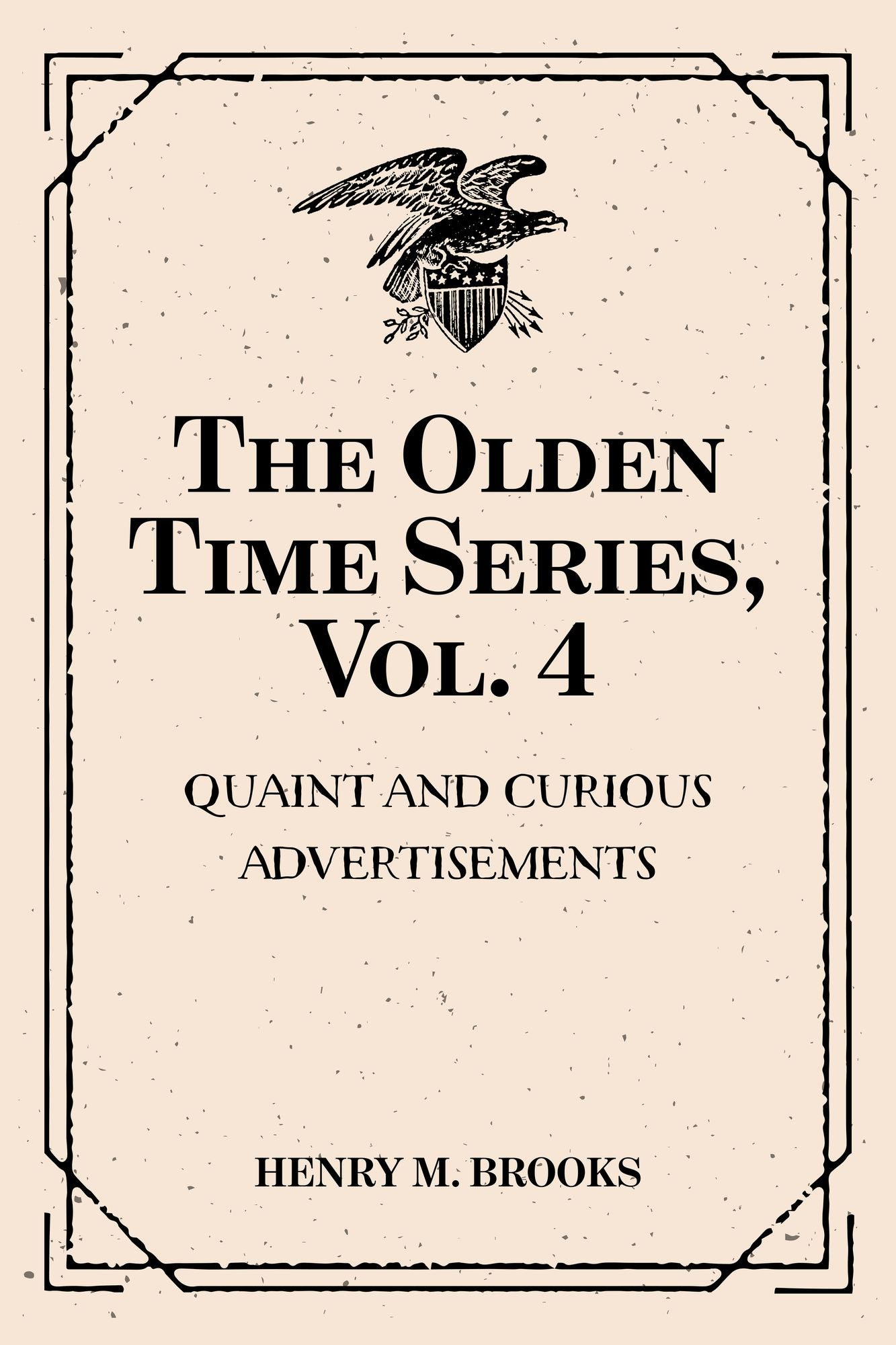 The Olden Time Series, Vol. 4: Quaint and Curious Advertisements: Gleanings Chiefly from Old Newspapers of Boston and Salem, Massachusetts