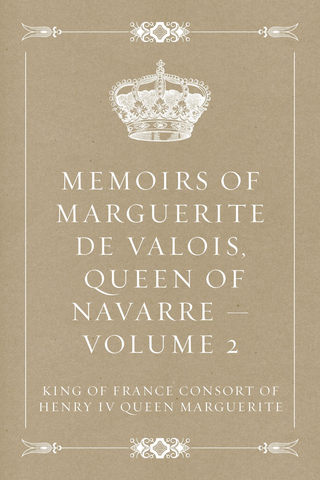 Memoirs of Marguerite de Valois, Queen of Navarre -- Volume 2