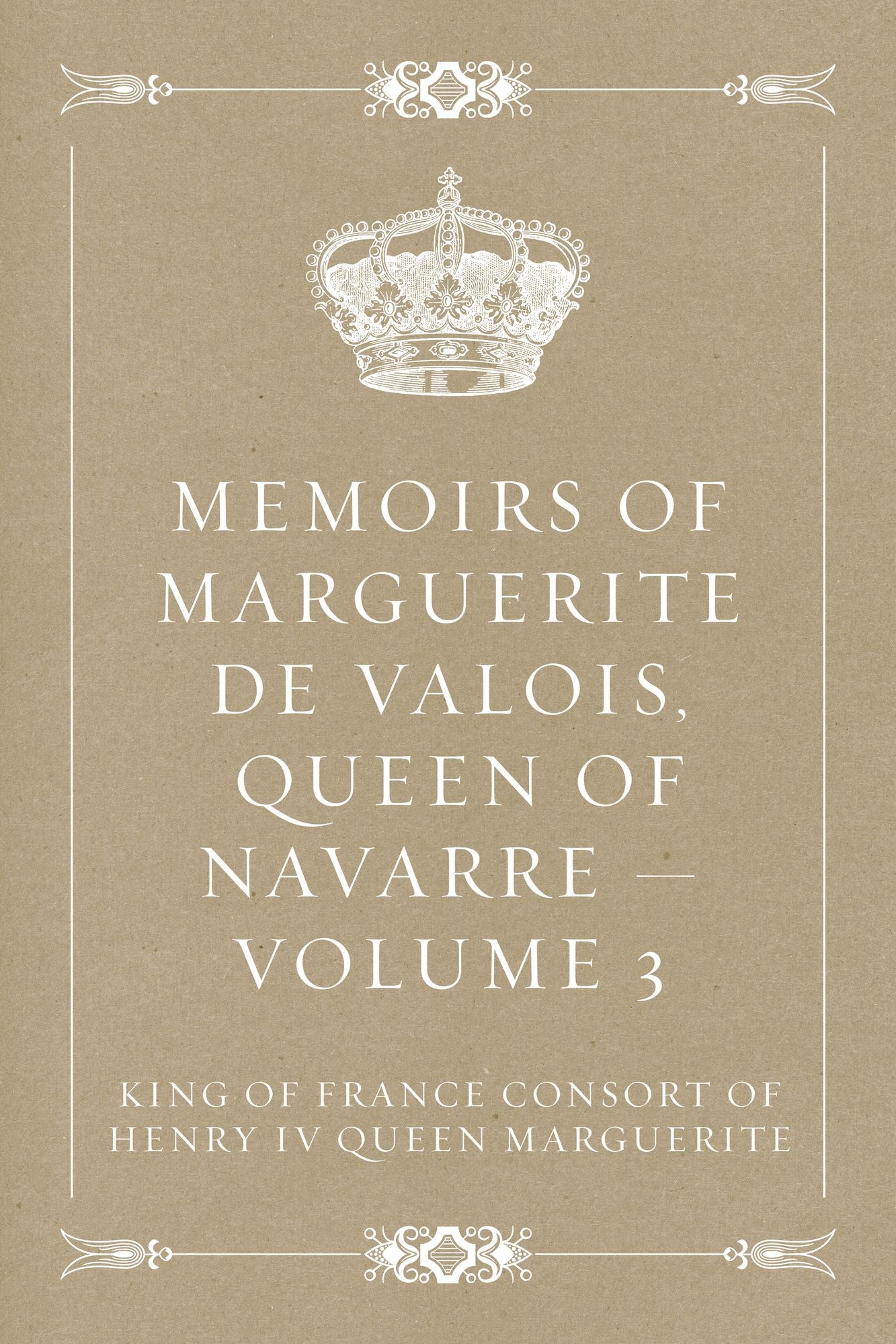 Memoirs of Marguerite de Valois, Queen of Navarre -- Volume 3