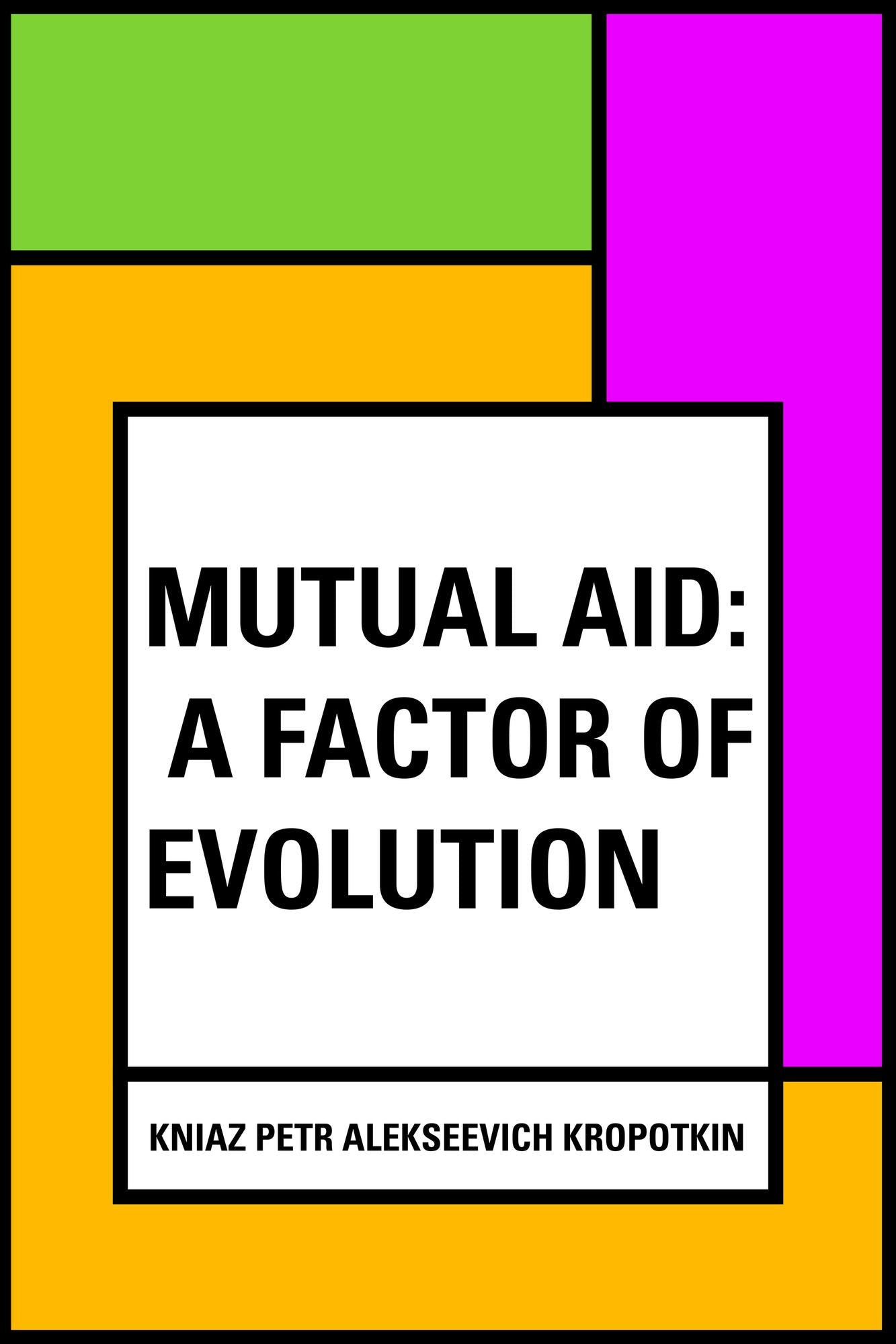 Mutual Aid: A Factor of Evolution