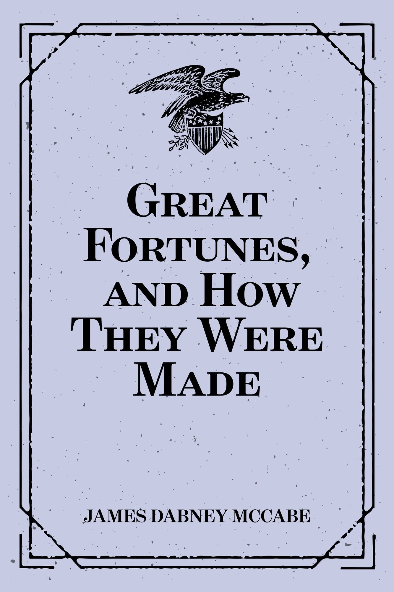 Great Fortunes, and How They Were Made