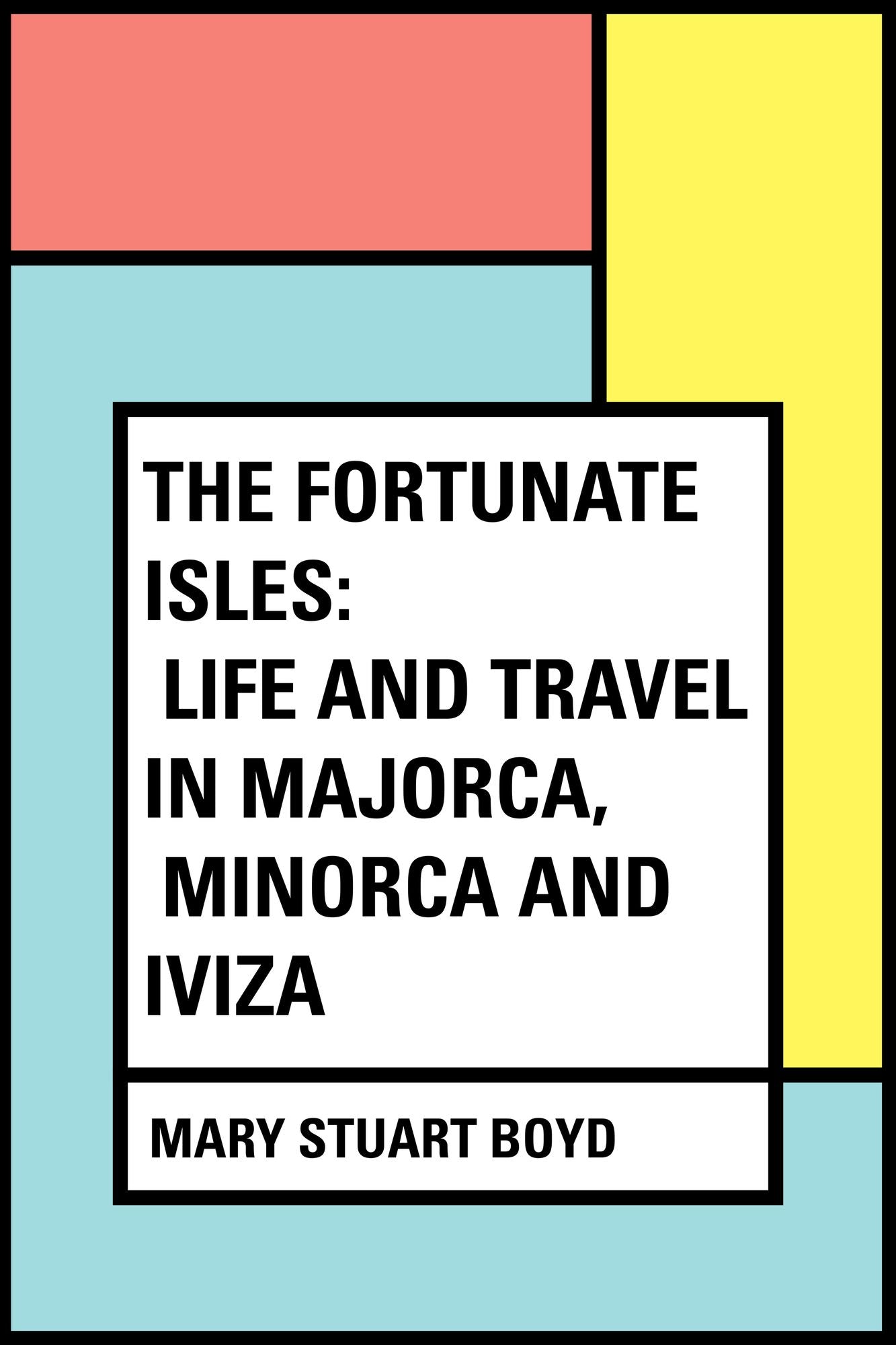 The Fortunate Isles: Life and Travel in Majorca, Minorca and Iviza
