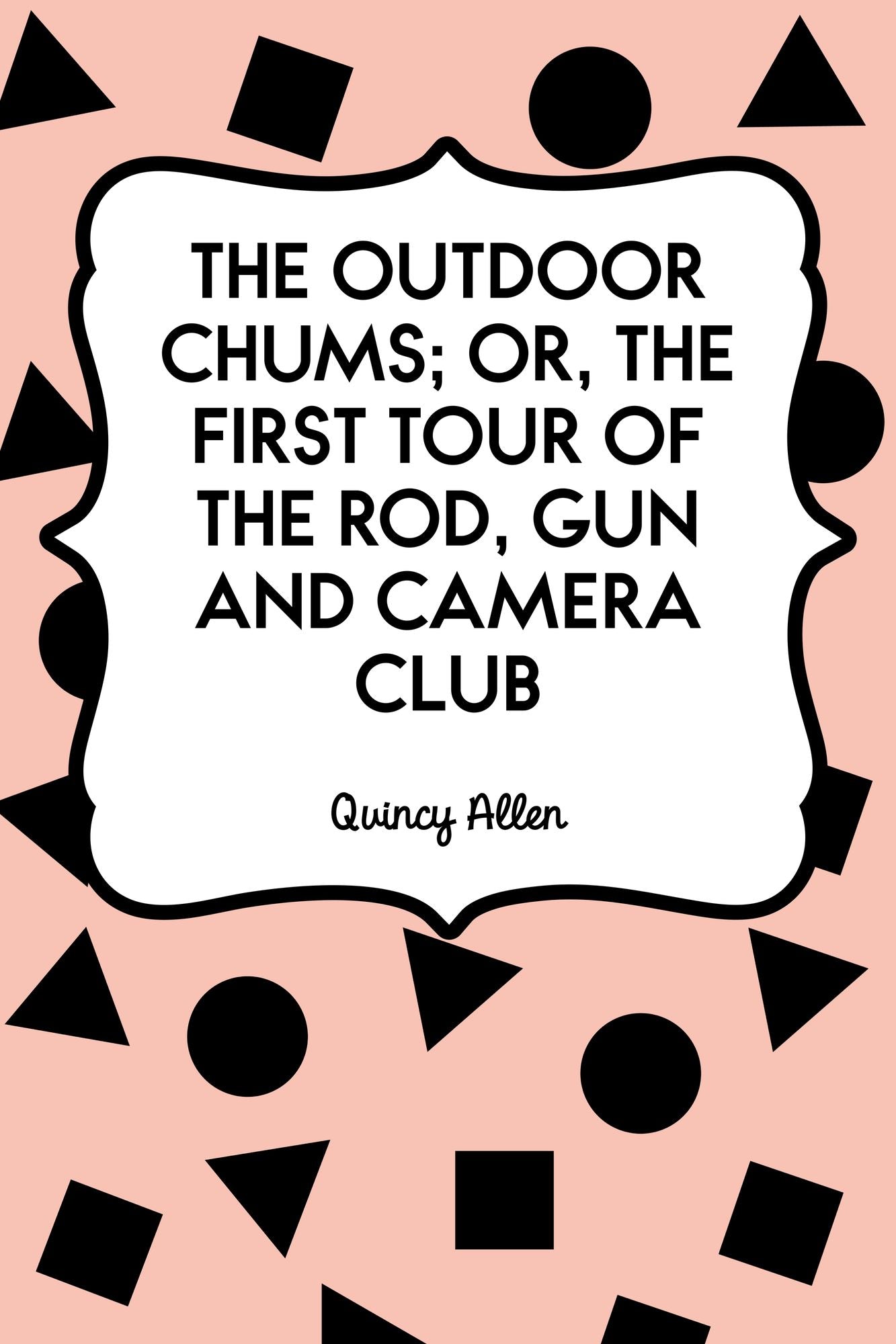 The Outdoor Chums; Or, The First Tour of the Rod, Gun and Camera Club