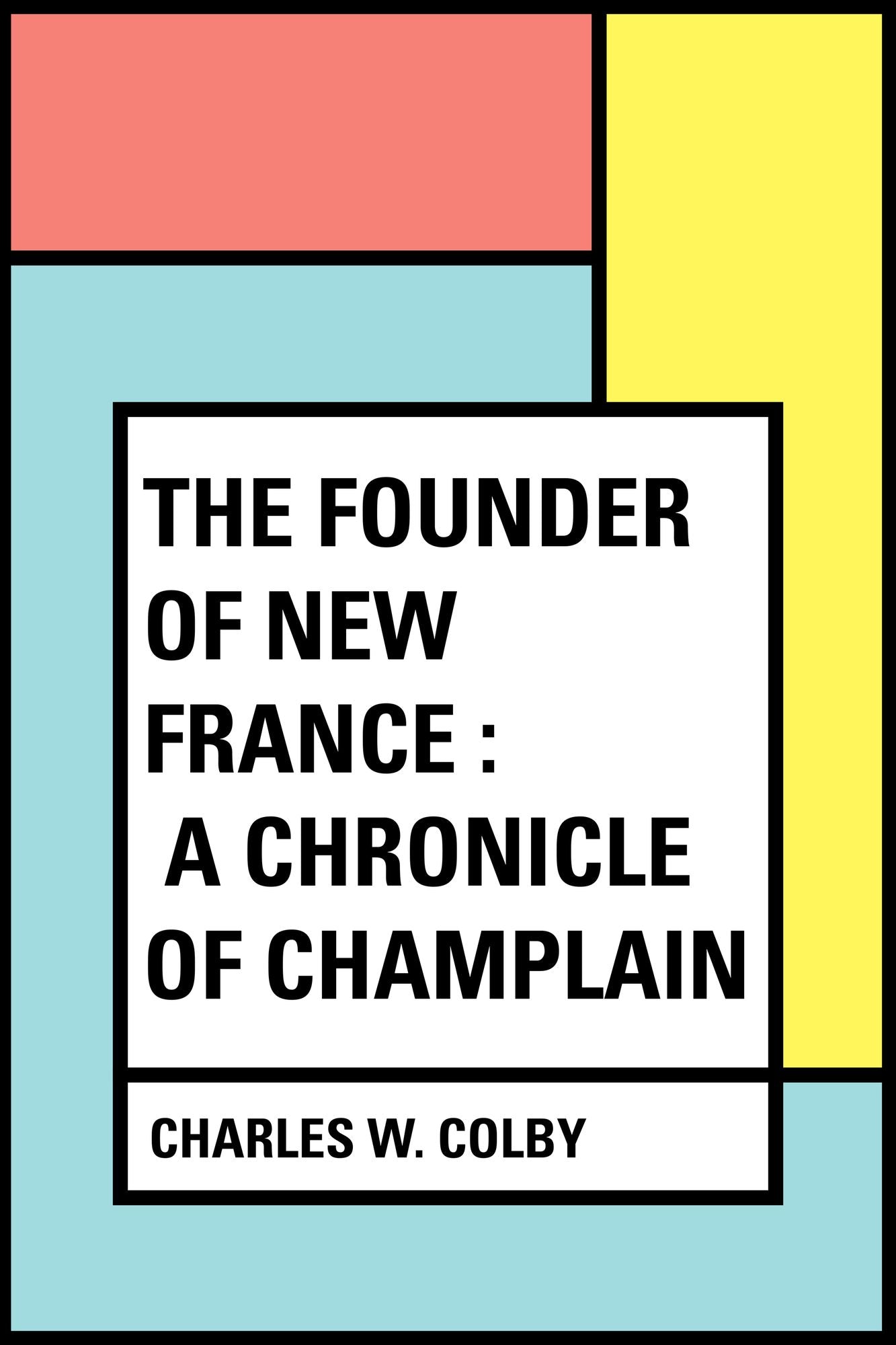 The Founder of New France : A Chronicle of Champlain