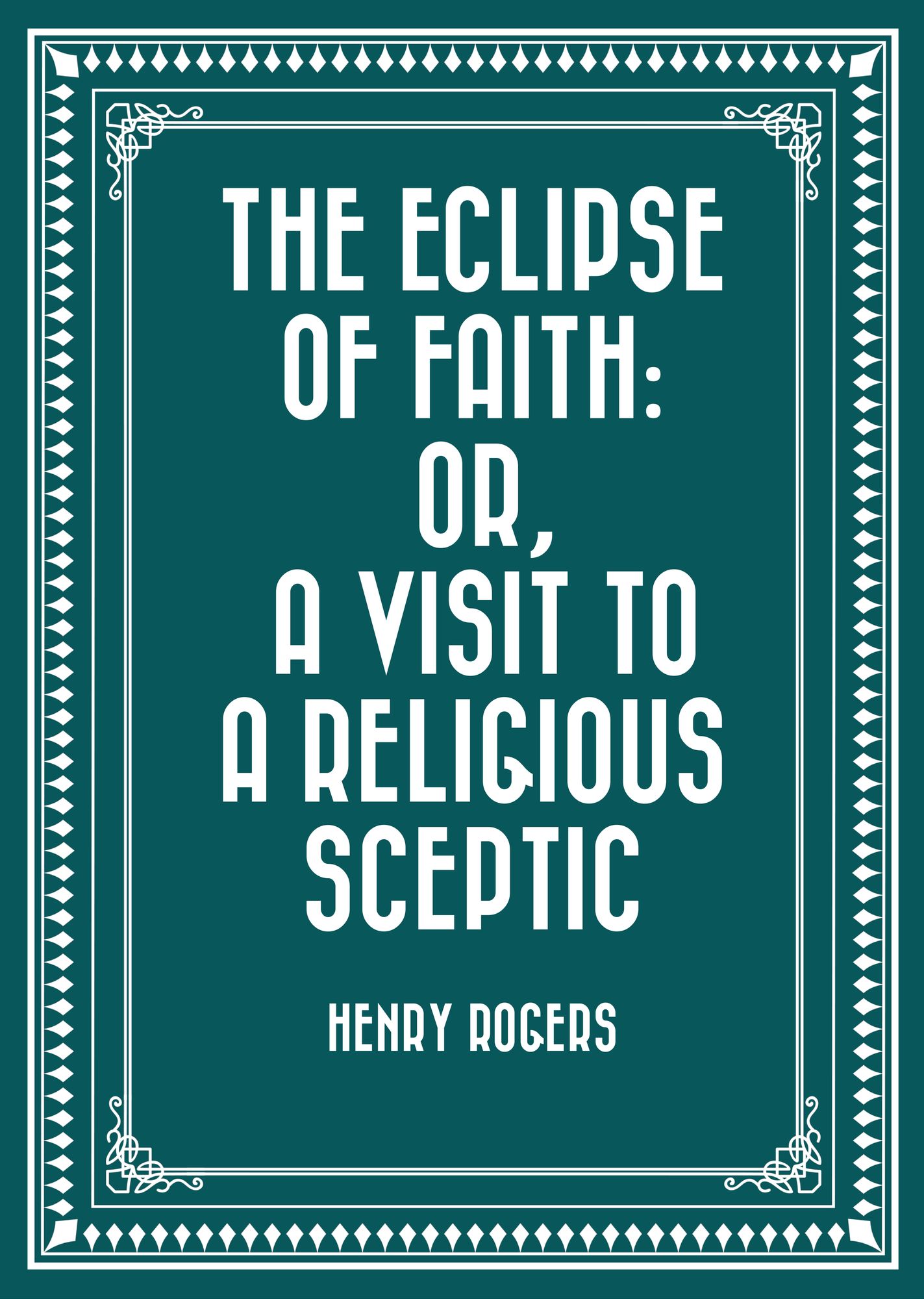 The Eclipse of Faith: Or, A Visit To A Religious Sceptic